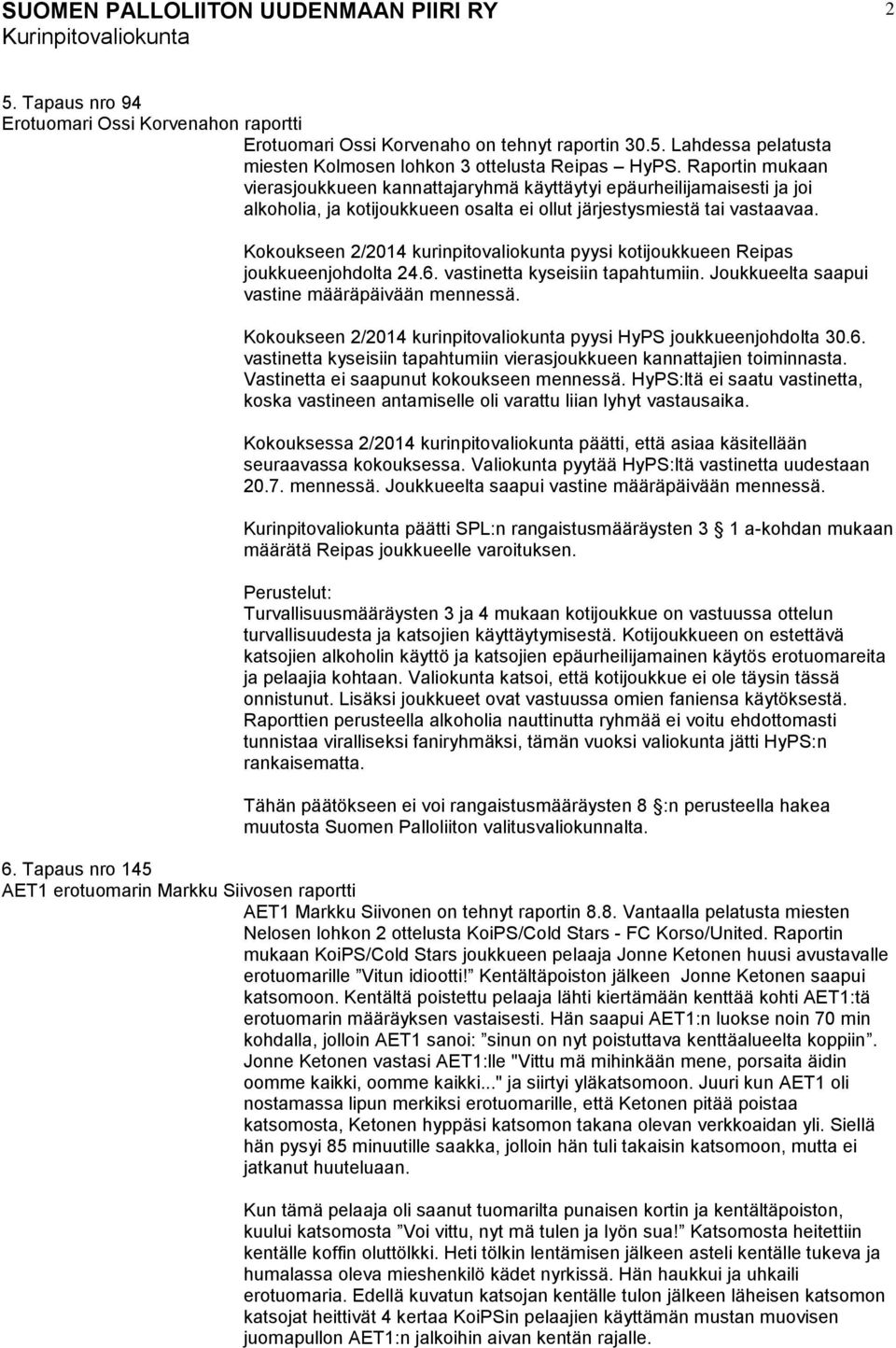 Kokoukseen 2/2014 kurinpitovaliokunta pyysi kotijoukkueen Reipas joukkueenjohdolta 24.6. vastinetta kyseisiin tapahtumiin. Joukkueelta saapui vastine määräpäivään mennessä.