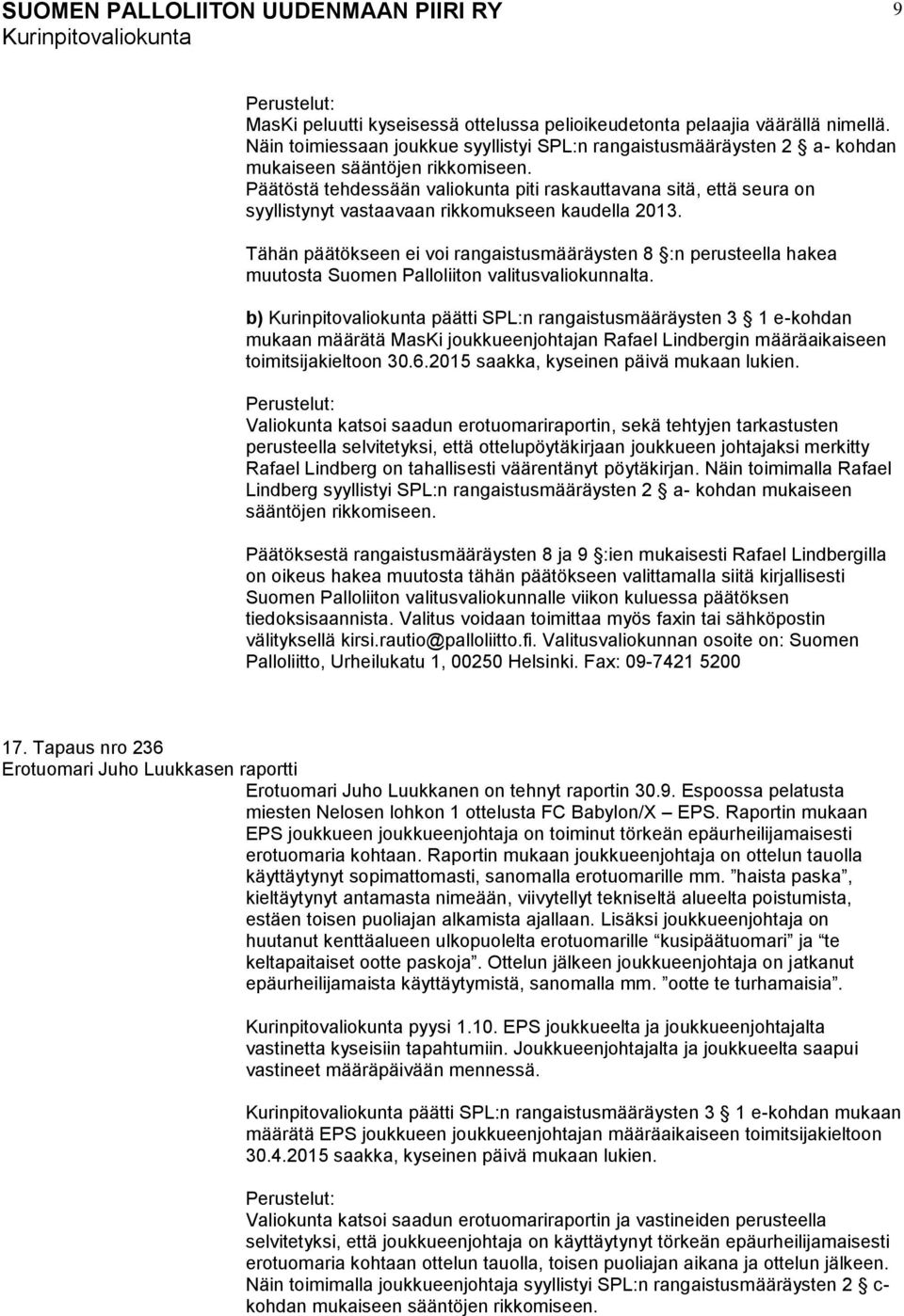 b) päätti SPL:n rangaistusmääräysten 3 1 e-kohdan mukaan määrätä MasKi joukkueenjohtajan Rafael Lindbergin määräaikaiseen toimitsijakieltoon 30.6.2015 saakka, kyseinen päivä mukaan lukien.