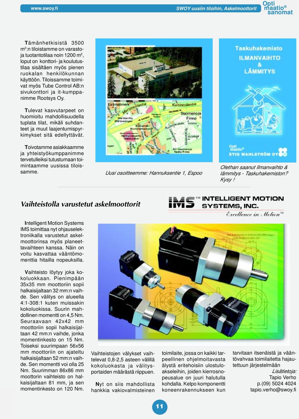 henkilökunnan käyttöön. Tiloissamme toimivat myös Tube Control AB:n sivukonttori ja it-kumppanimme Rootsys Oy.