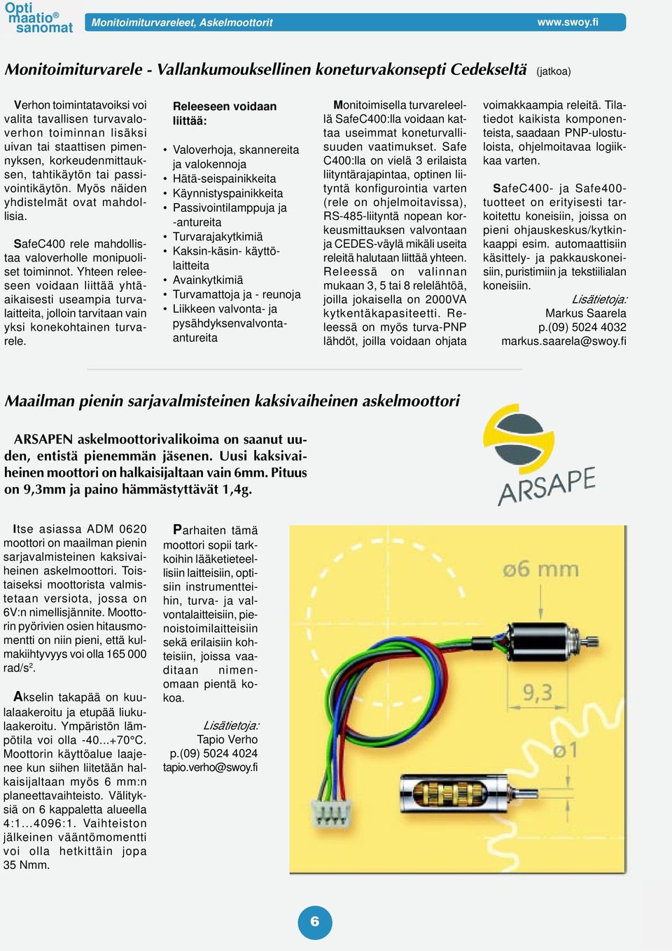 korkeudenmittauksen, tahtikäytön tai passivointikäytön. Myös näiden yhdistelmät ovat mahdollisia. SafeC400 rele mahdollistaa valoverholle monipuoliset toiminnot.
