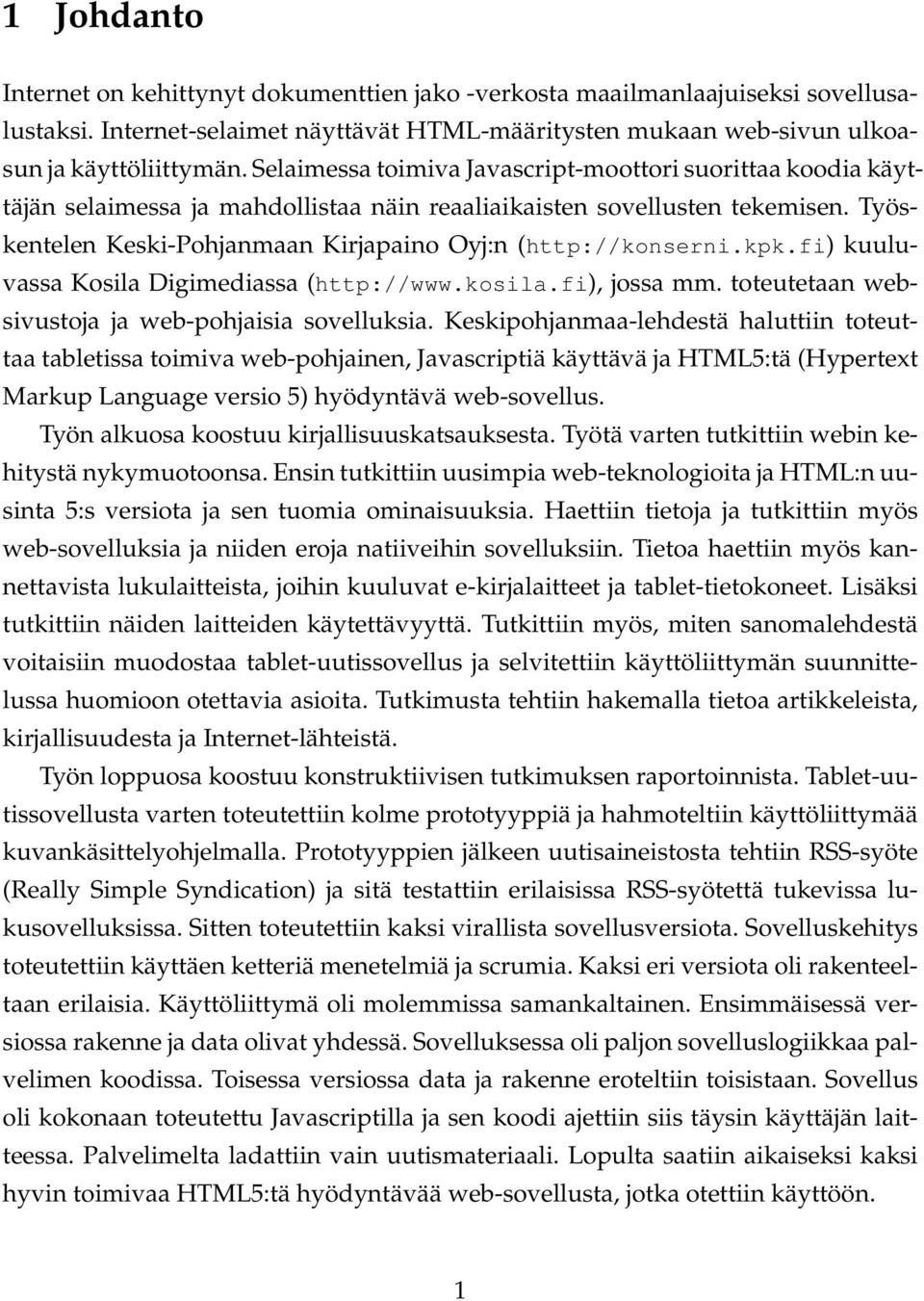 Työskentelen Keski-Pohjanmaan Kirjapaino Oyj:n (http://konserni.kpk.fi) kuuluvassa Kosila Digimediassa (http://www.kosila.fi), jossa mm. toteutetaan websivustoja ja web-pohjaisia sovelluksia.