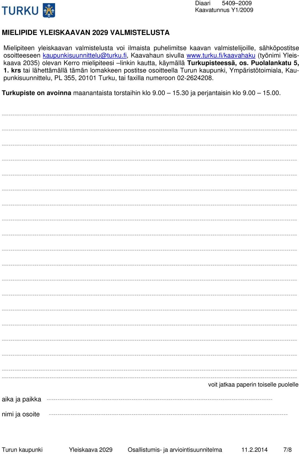 krs tai lähettämällä tämän lomakkeen postitse osoitteella Turun kaupunki, Ympäristötoimiala, Kaupunkisuunnittelu, PL 355, 20101 Turku, tai faxilla numeroon 02-2624208.