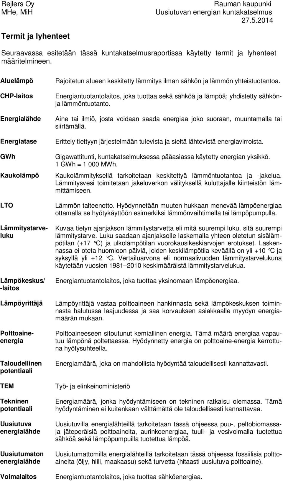 Lämmitysvesi toimitetaan jakeluverkon välityksellä kuluttajalle kiinteistön lämmittämiseen.