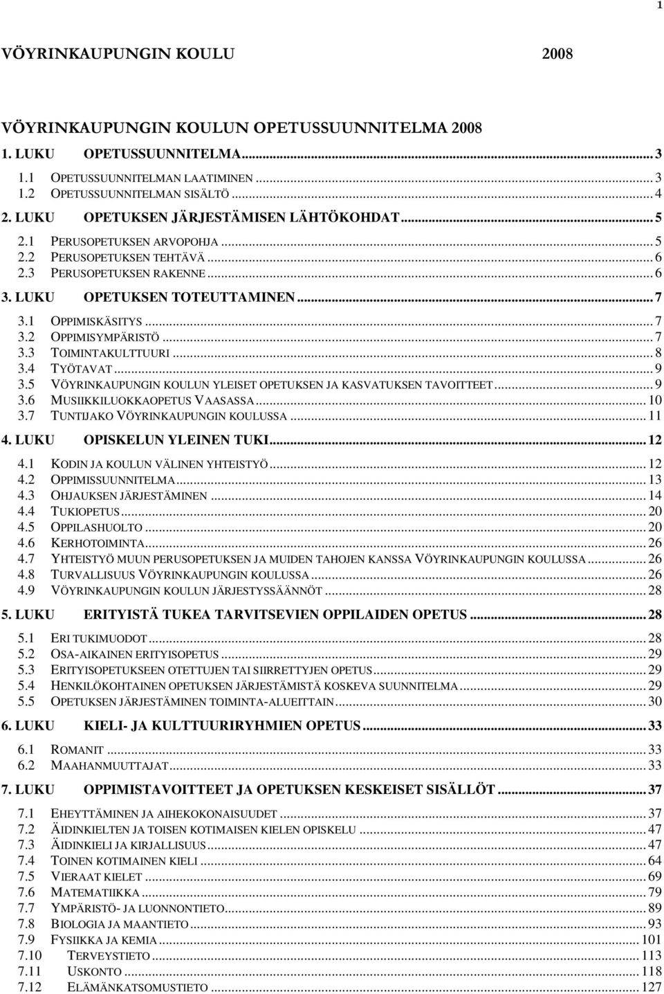 .. 7 3.2 OPPIMISYMPÄRISTÖ... 7 3.3 TOIMINTAKULTTUURI... 8 3.4 TYÖTAVAT... 9 3.5 VÖYRINKAUPUNGIN KOULUN YLEISET OPETUKSEN JA KASVATUKSEN TAVOITTEET... 9 3.6 MUSIIKKILUOKKAOPETUS VAASASSA... 10 3.