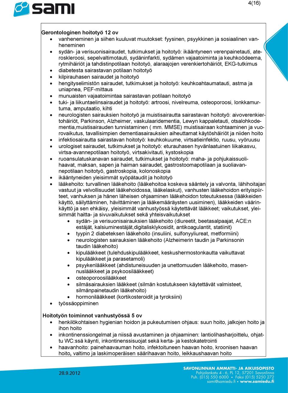 diabetesta sairastavan potilaan hoitotyö kilpirauhasen sairaudet ja hoitotyö hengityselimistön sairaudet, tutkimukset ja hoitotyö: keuhkoahtaumatauti, astma ja uniapnea, PEF-mittaus munuaisten