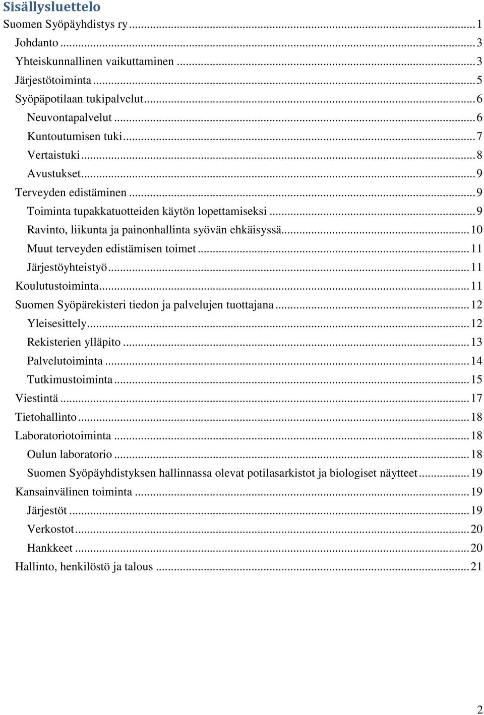 .. 10 Muut terveyden edistämisen toimet... 11 Järjestöyhteistyö... 11 Koulutustoiminta... 11 Suomen Syöpärekisteri tiedon ja palvelujen tuottajana... 12 Yleisesittely... 12 Rekisterien ylläpito.