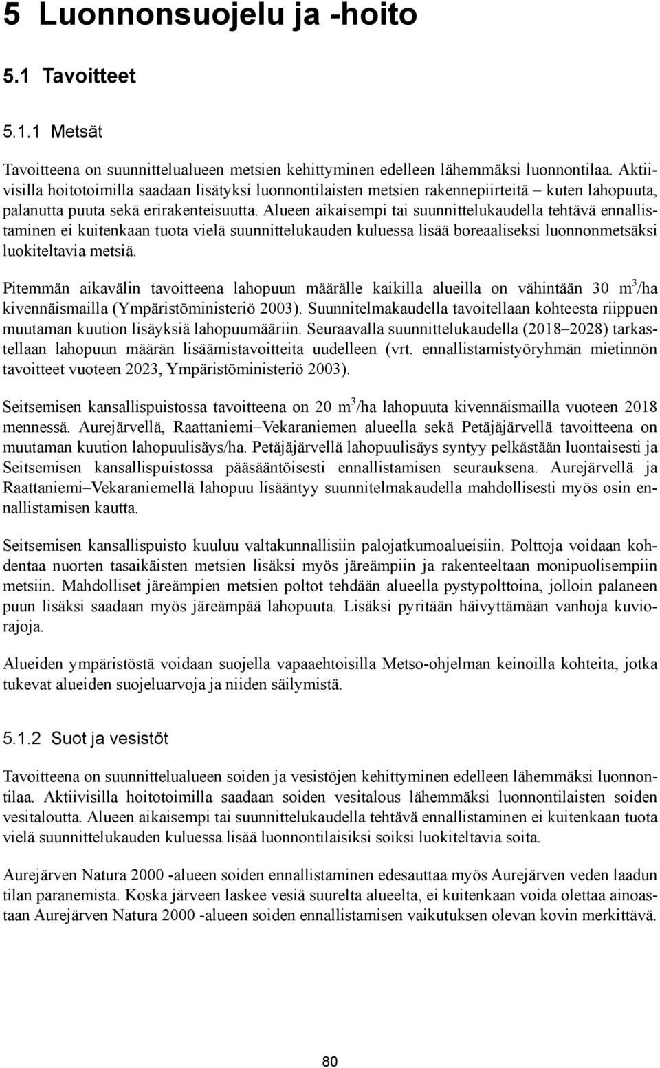 Alueen aikaisempi tai suunnittelukaudella tehtävä ennallistaminen ei kuitenkaan tuota vielä suunnittelukauden kuluessa lisää boreaaliseksi luonnonmetsäksi luokiteltavia metsiä.