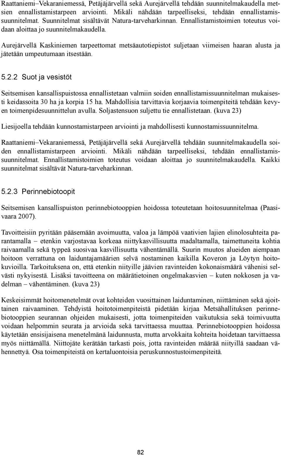 Aurejärvellä Kaskiniemen tarpeettomat metsäautotiepistot suljetaan viimeisen haaran alusta ja jätetään umpeutumaan itsestään. 5.2.