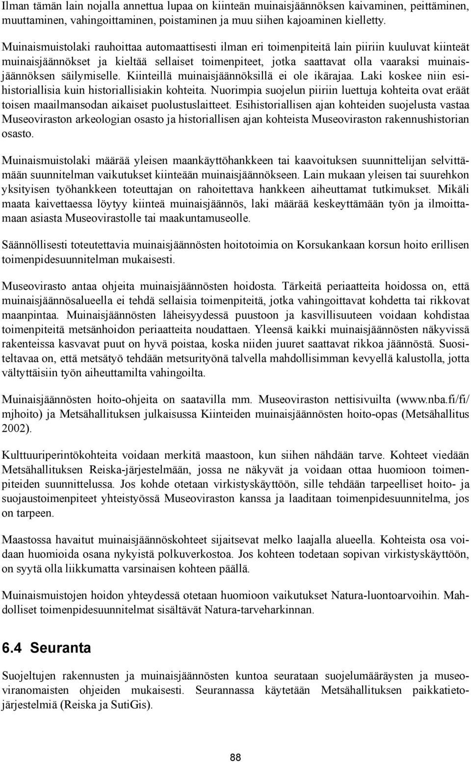 muinaisjäännöksen säilymiselle. Kiinteillä muinaisjäännöksillä ei ole ikärajaa. Laki koskee niin esihistoriallisia kuin historiallisiakin kohteita.