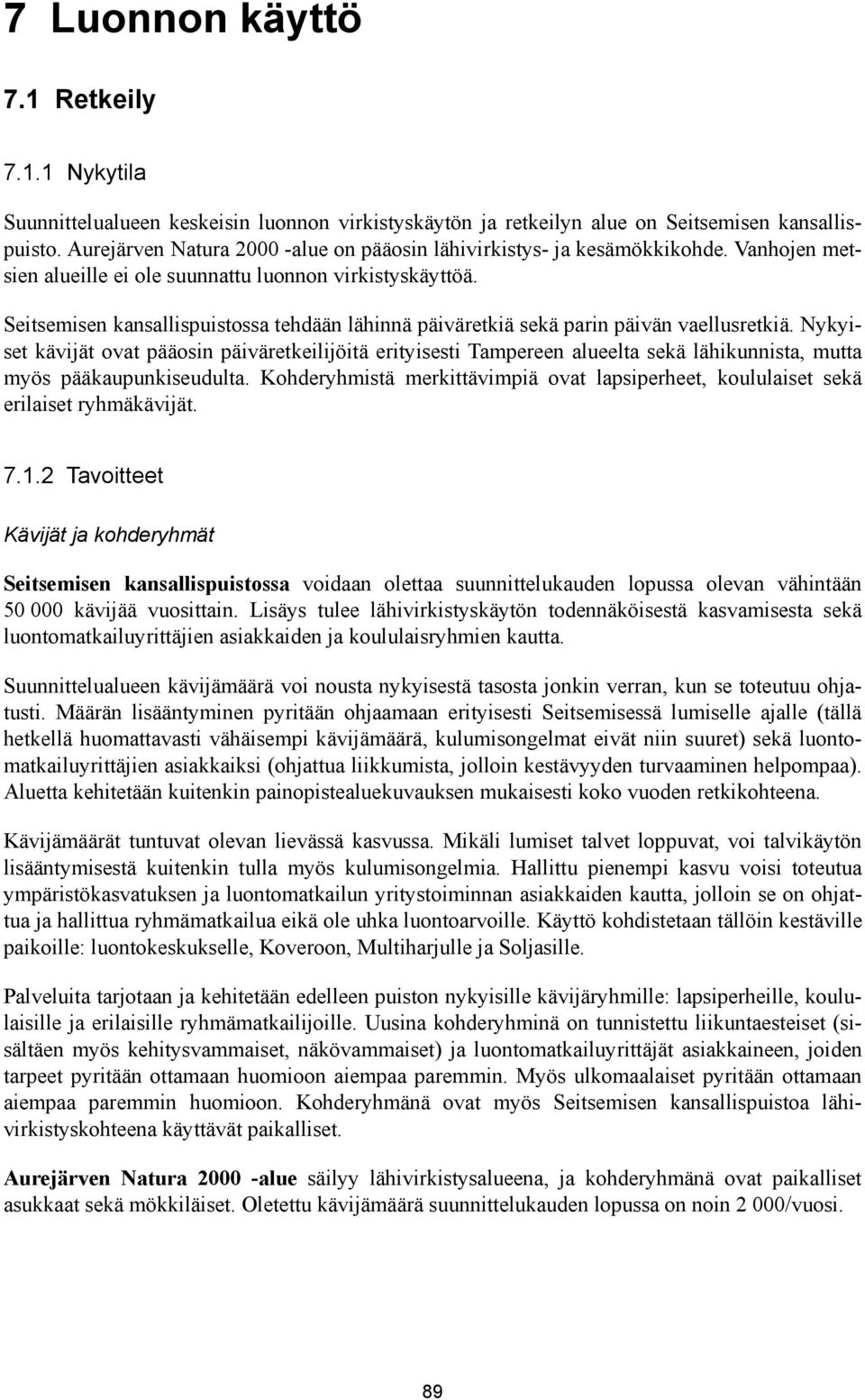 Seitsemisen kansallispuistossa tehdään lähinnä päiväretkiä sekä parin päivän vaellusretkiä.