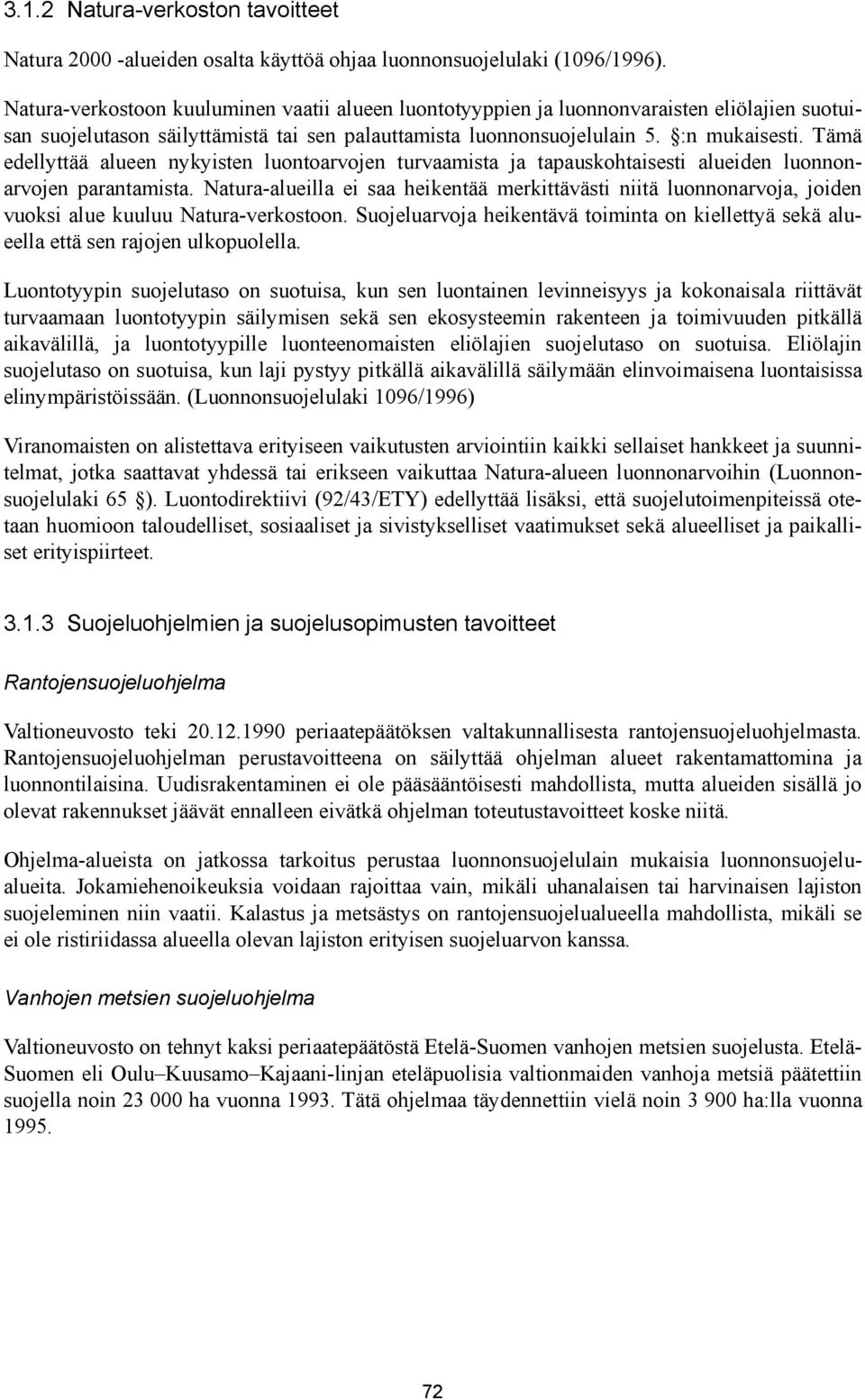 Tämä edellyttää alueen nykyisten luontoarvojen turvaamista ja tapauskohtaisesti alueiden luonnonarvojen parantamista.