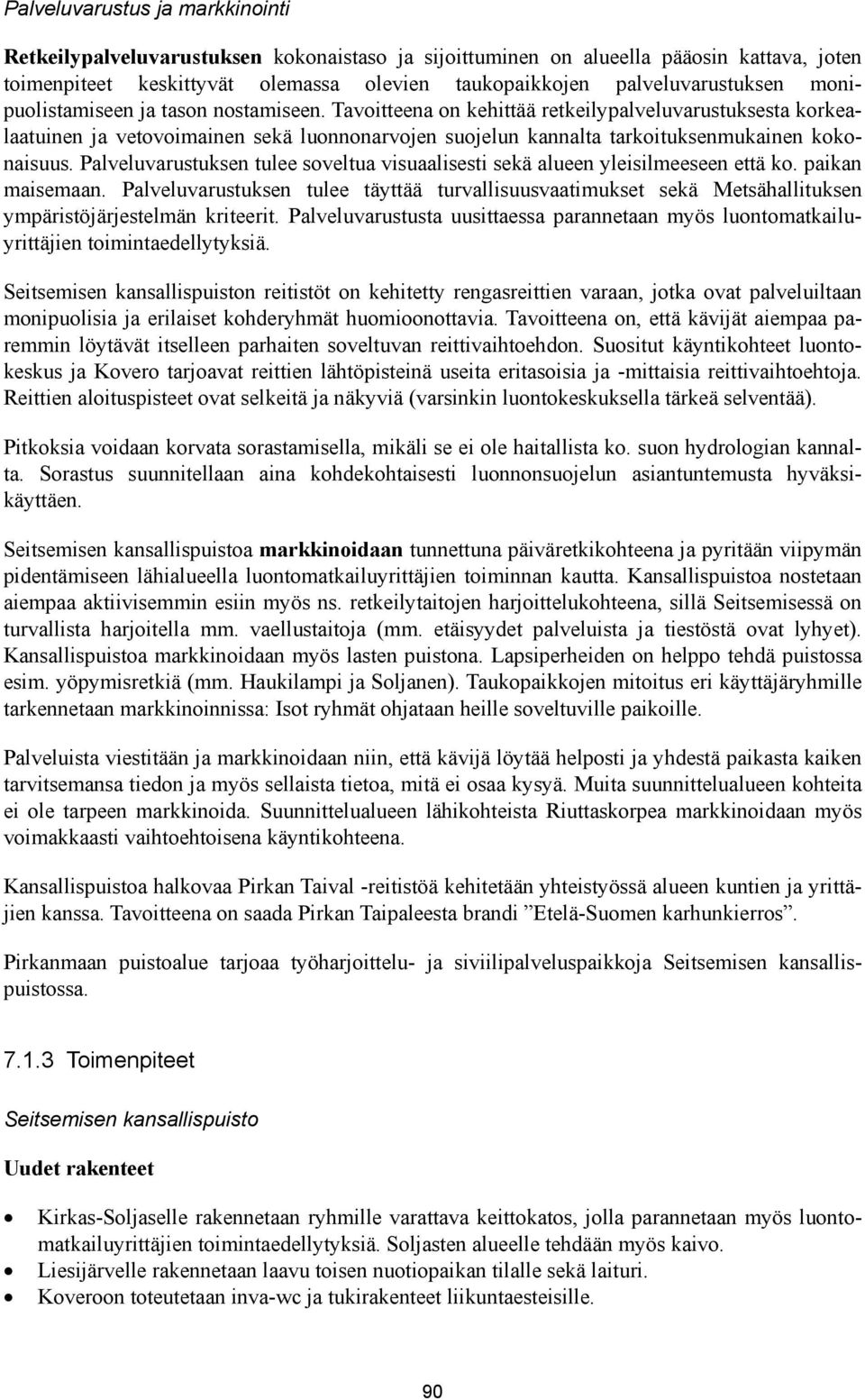 Palveluvarustuksen tulee soveltua visuaalisesti sekä alueen yleisilmeeseen että ko. paikan maisemaan.
