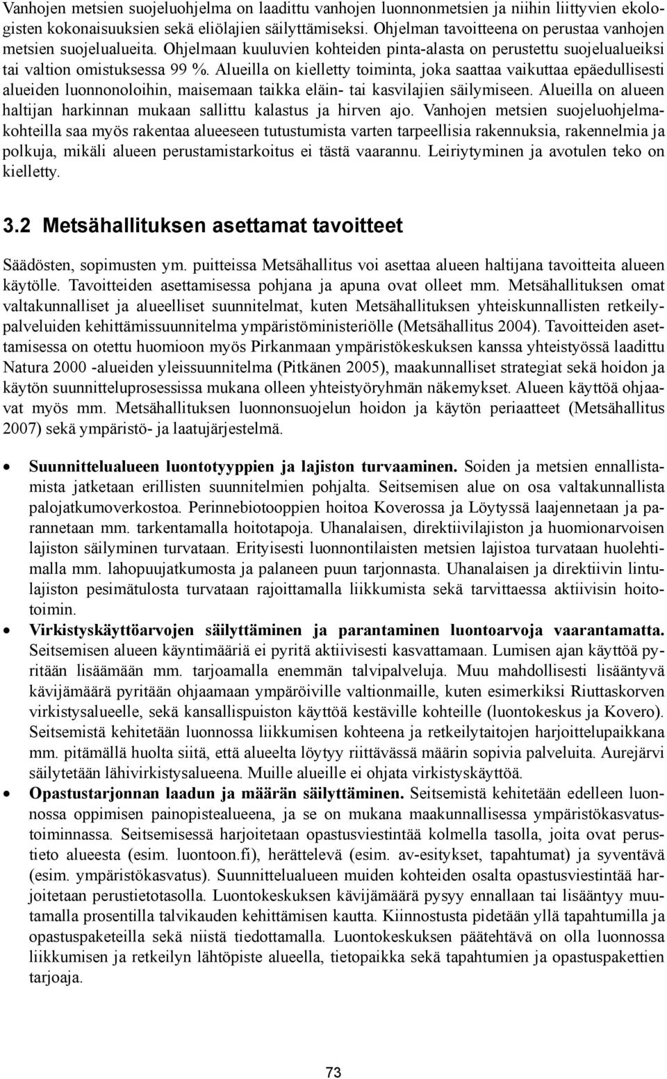 Alueilla on kielletty toiminta, joka saattaa vaikuttaa epäedullisesti alueiden luonnonoloihin, maisemaan taikka eläin- tai kasvilajien säilymiseen.