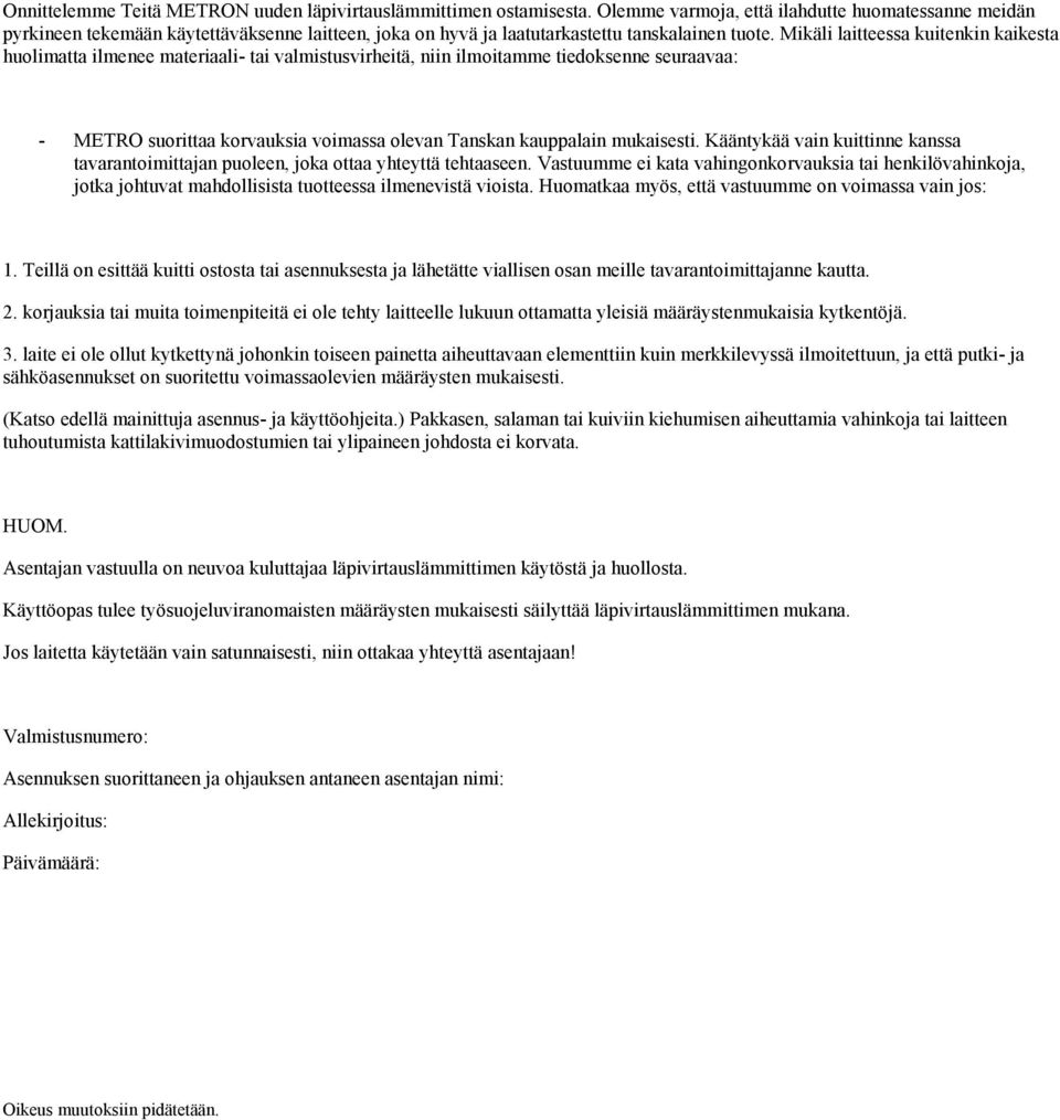 Mikäli laitteessa kuitenkin kaikesta huolimatta ilmenee materiaali- tai valmistusvirheitä, niin ilmoitamme tiedoksenne seuraavaa: - METRO suorittaa korvauksia voimassa olevan Tanskan kauppalain