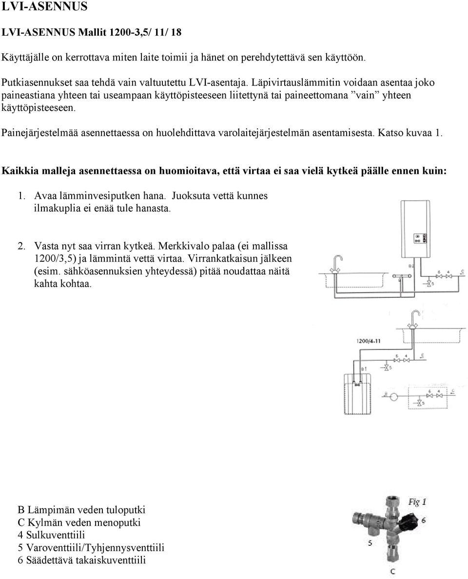 Painejärjestelmää asennettaessa on huolehdittava varolaitejärjestelmän asentamisesta. Katso kuvaa 1. Kaikkia malleja asennettaessa on huomioitava, että virtaa ei saa vielä kytkeä päälle ennen kuin: 1.