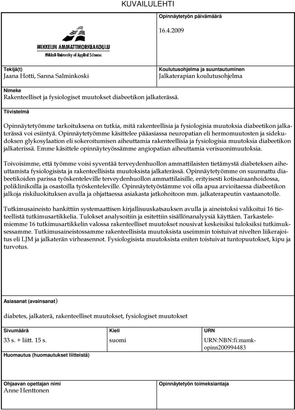 Tiivistelmä Opinnäytetyömme tarkoituksena on tutkia, mitä rakenteellisia ja fysiologisia muutoksia diabeetikon jalkaterässä voi esiintyä.
