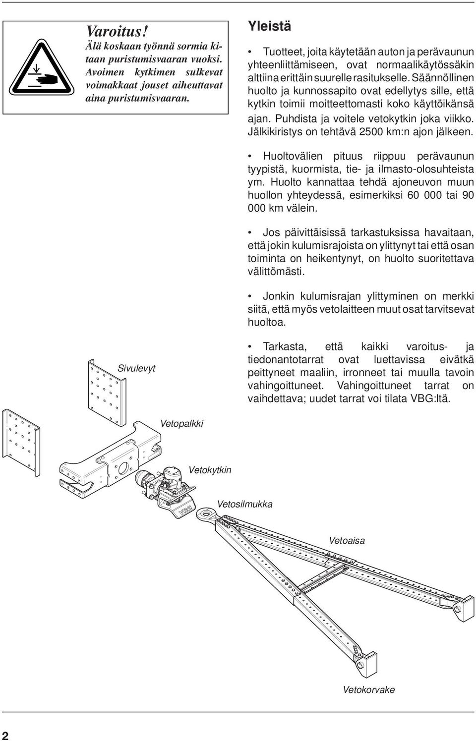 Säännöllinen huolto ja kunnossapito ovat edellytys sille, että kytkin toimii moitteettomasti koko käyttöikänsä ajan. Puhdista ja voitele vetokytkin joka viikko.