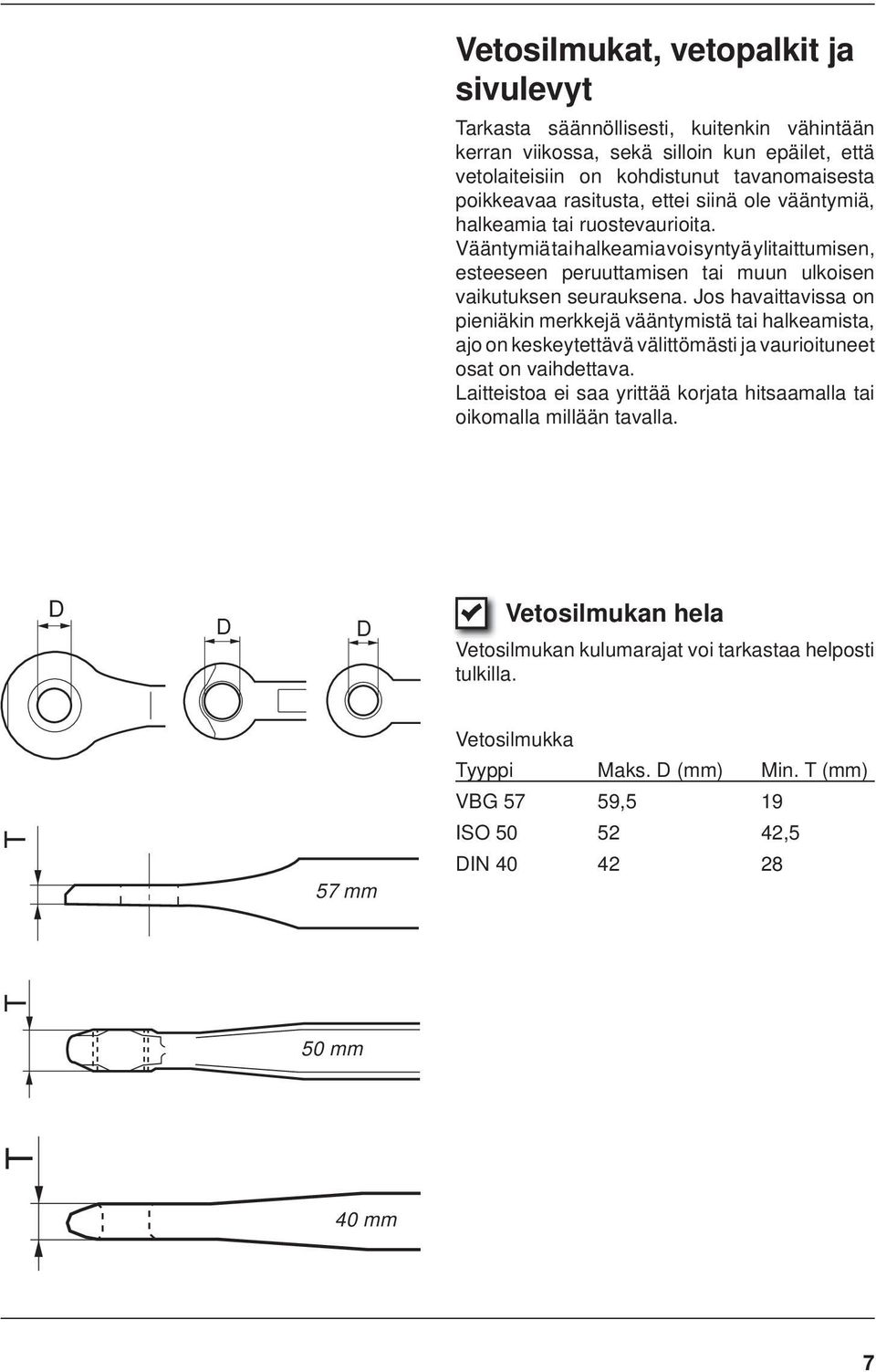 Jos havaittavissa on pieniäkin merkkejä vääntymistä tai halkeamista, ajo on keskeytettävä välittömästi ja vaurioituneet osat on vaihdettava.