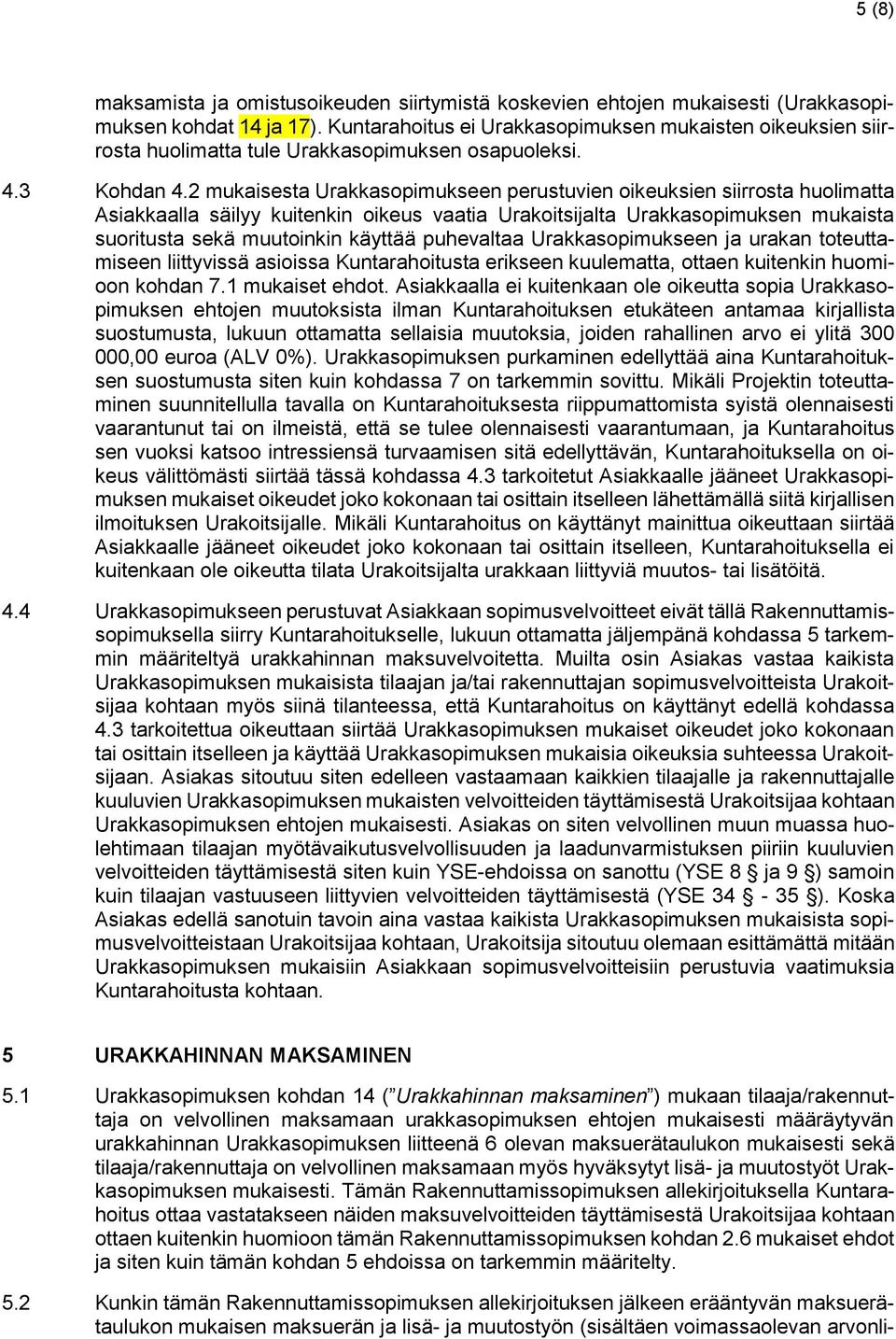 2 mukaisesta Urakkasopimukseen perustuvien oikeuksien siirrosta huolimatta Asiakkaalla säilyy kuitenkin oikeus vaatia Urakoitsijalta Urakkasopimuksen mukaista suoritusta sekä muutoinkin käyttää