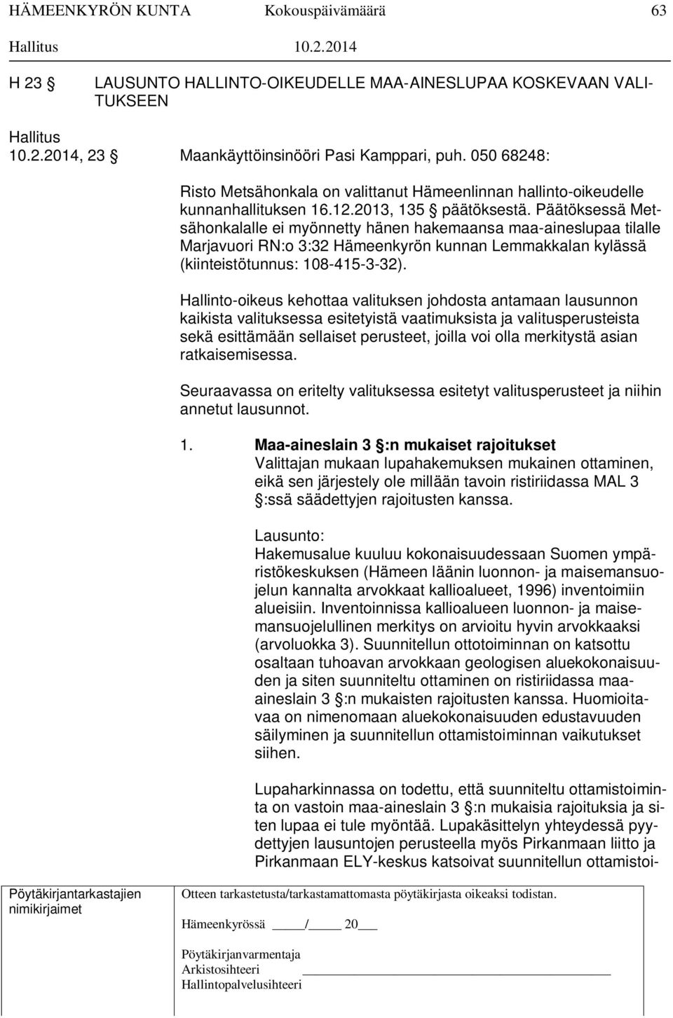 Päätöksessä Metsähonkalalle ei myönnetty hänen hakemaansa maa-aineslupaa tilalle Marjavuori RN:o 3:32 Hämeenkyrön kunnan Lemmakkalan kylässä (kiinteistötunnus: 108-415-3-32).