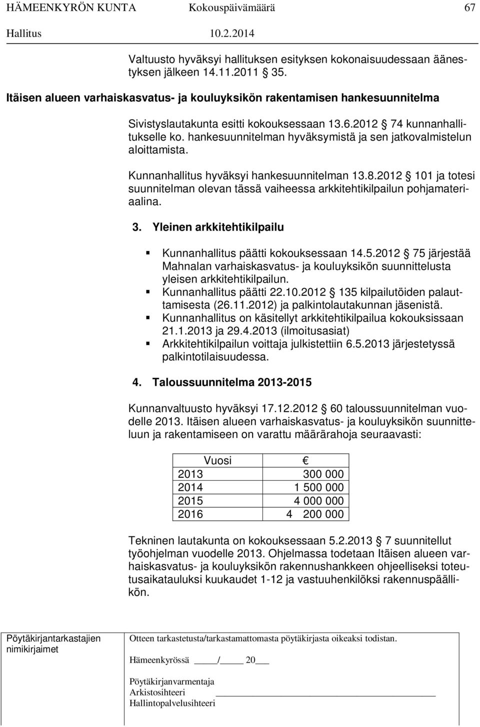 hankesuunnitelman hyväksymistä ja sen jatkovalmistelun aloittamista. Kunnanhallitus hyväksyi hankesuunnitelman 13.8.