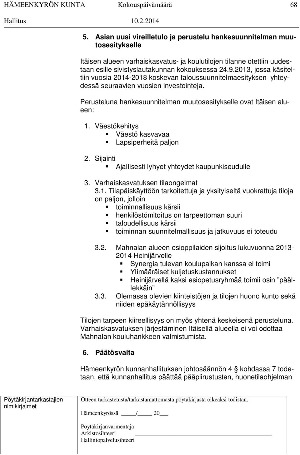 Väestökehitys Väestö kasvavaa Lapsiperheitä paljon 2. Sijainti Ajallisesti lyhyet yhteydet kaupunkiseudulle 3. Varhaiskasvatuksen tilaongelmat 3.1.