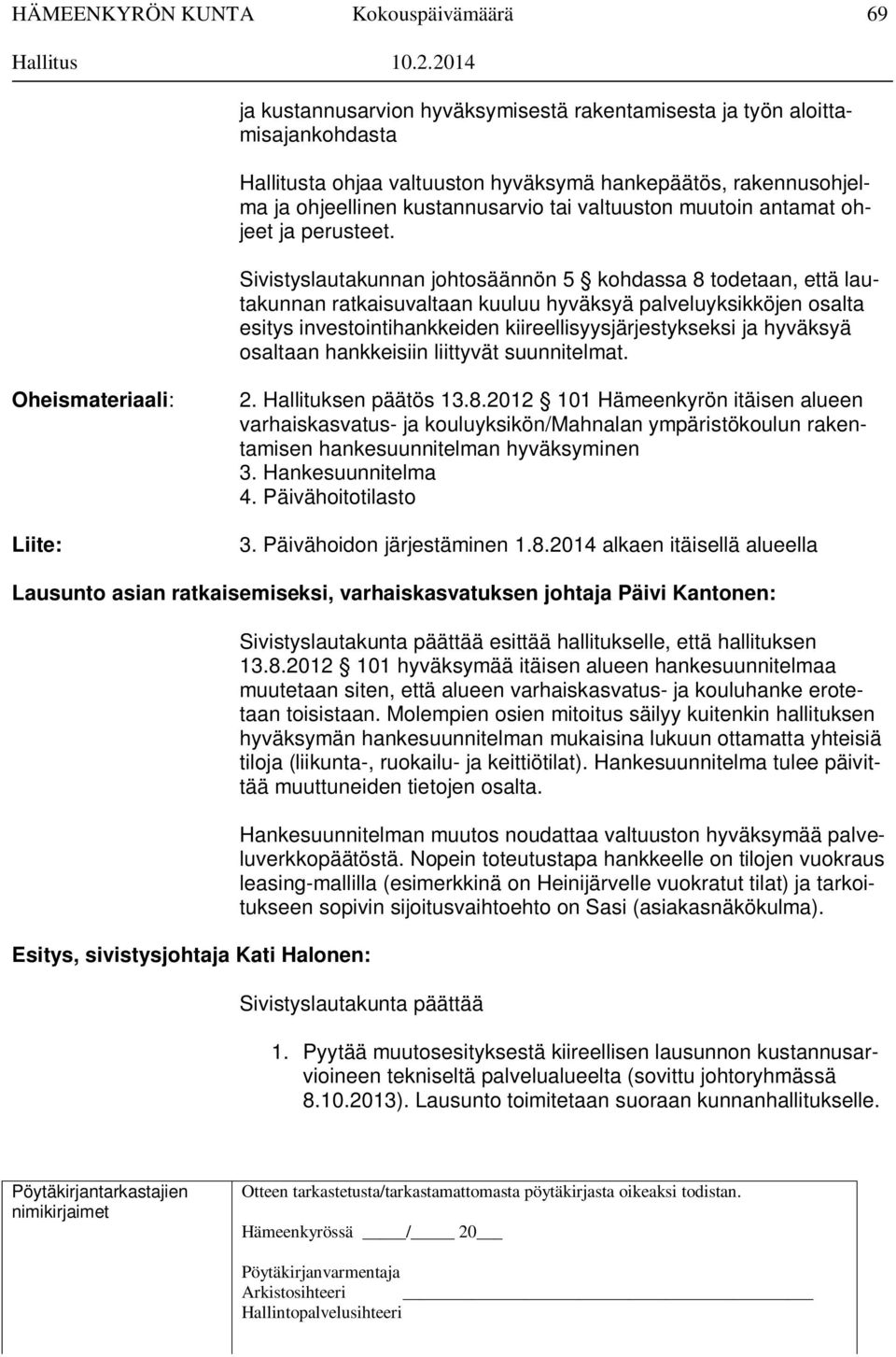 Sivistyslautakunnan johtosäännön 5 kohdassa 8 todetaan, että lautakunnan ratkaisuvaltaan kuuluu hyväksyä palveluyksikköjen osalta esitys investointihankkeiden kiireellisyysjärjestykseksi ja hyväksyä