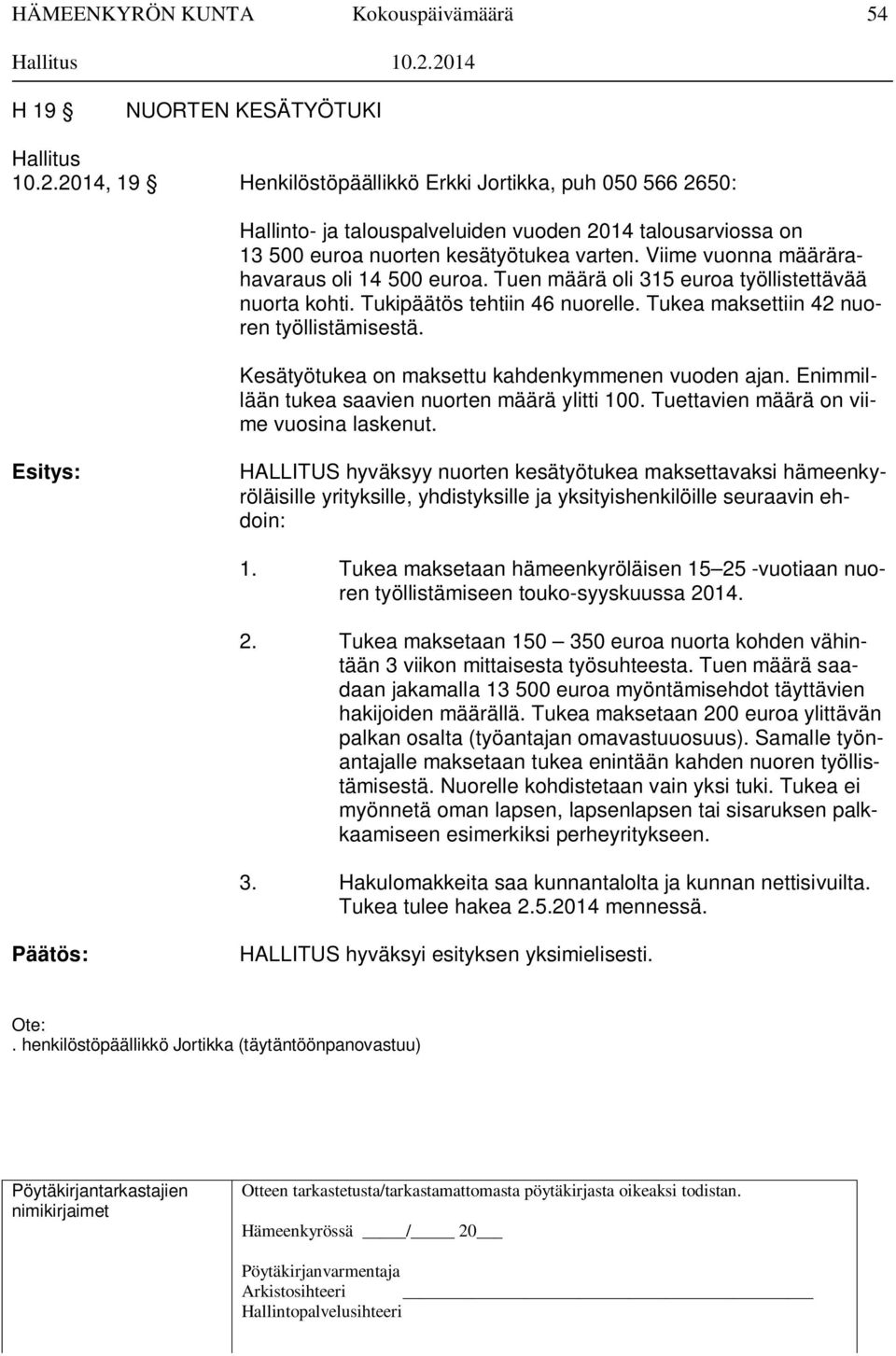 Viime vuonna määrärahavaraus oli 14 500 euroa. Tuen määrä oli 315 euroa työllistettävää nuorta kohti. Tukipäätös tehtiin 46 nuorelle. Tukea maksettiin 42 nuoren työllistämisestä.
