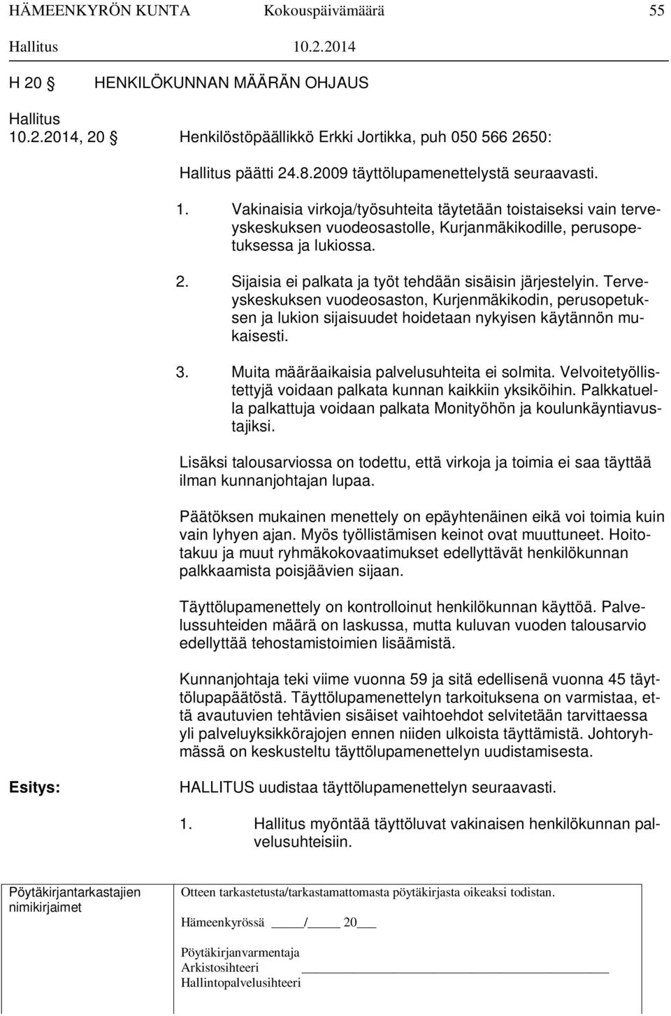 Muita määräaikaisia palvelusuhteita ei solmita. Velvoitetyöllistettyjä voidaan palkata kunnan kaikkiin yksiköihin. Palkkatuella palkattuja voidaan palkata Monityöhön ja koulunkäyntiavustajiksi.