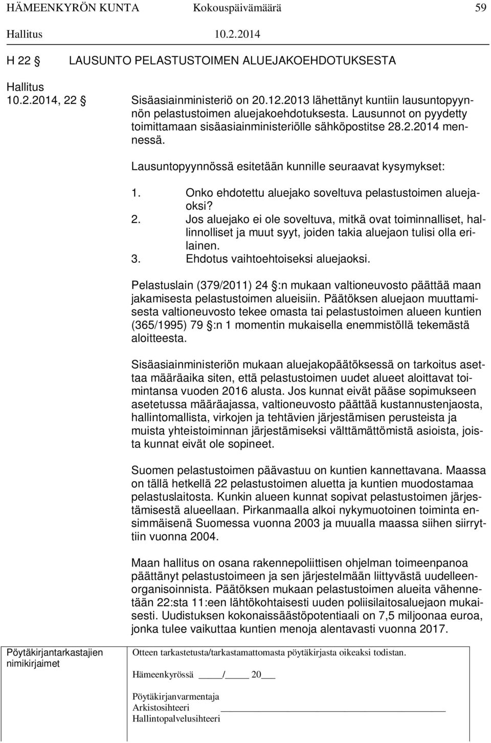 Onko ehdotettu aluejako soveltuva pelastustoimen aluejaoksi? 2. Jos aluejako ei ole soveltuva, mitkä ovat toiminnalliset, hallinnolliset ja muut syyt, joiden takia aluejaon tulisi olla erilainen. 3.
