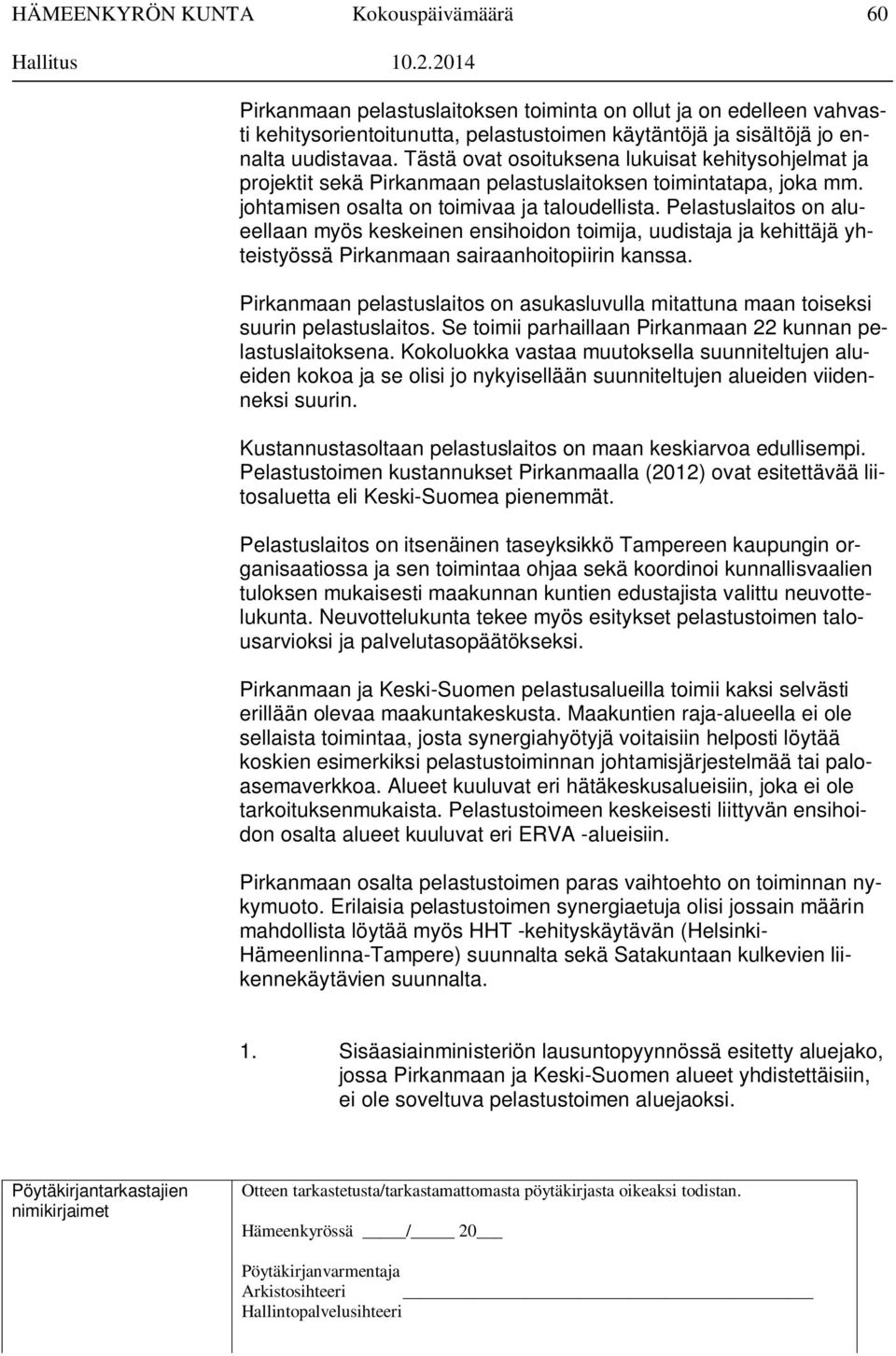 Pelastuslaitos on alueellaan myös keskeinen ensihoidon toimija, uudistaja ja kehittäjä yhteistyössä Pirkanmaan sairaanhoitopiirin kanssa.