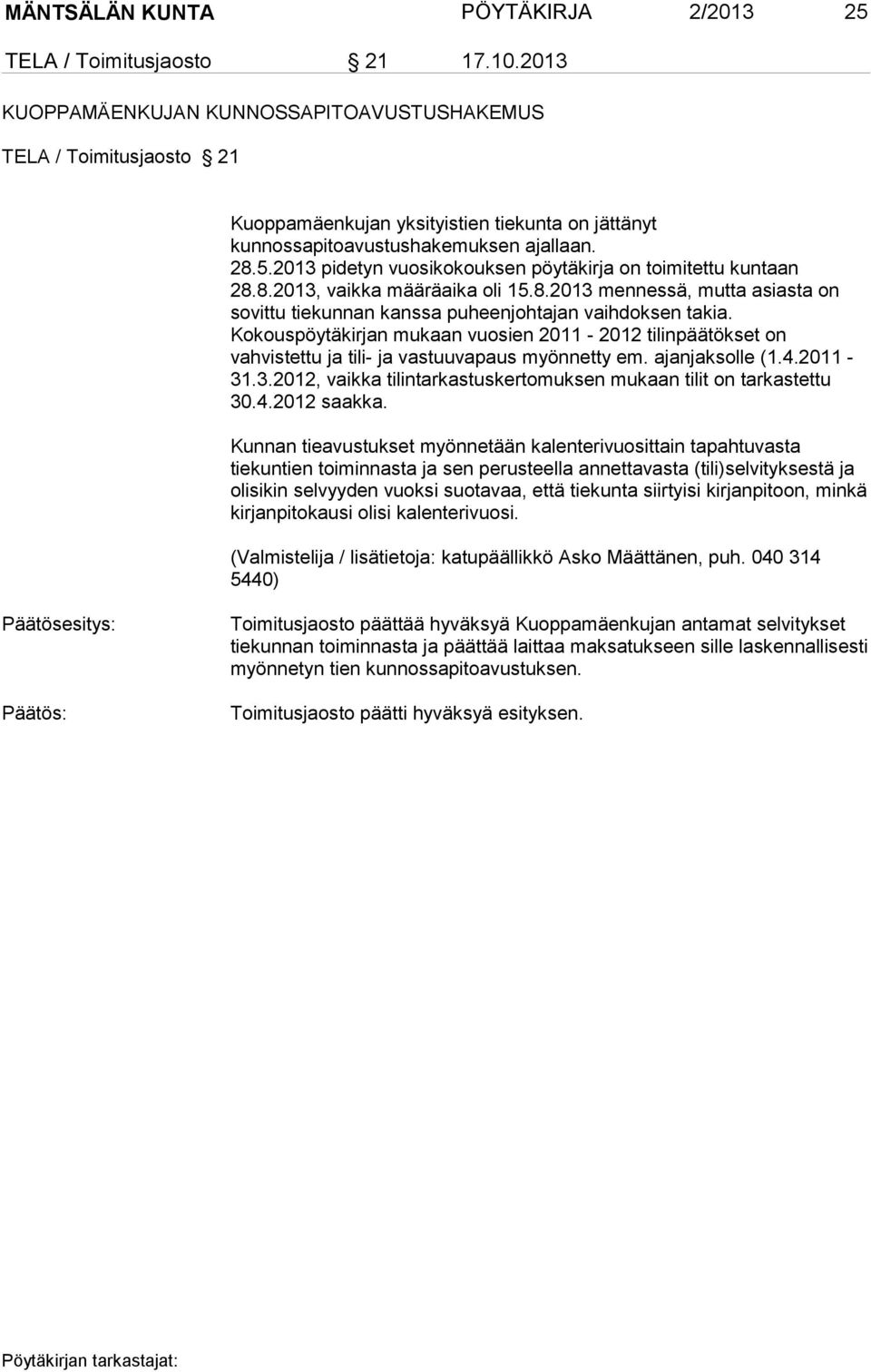 2013 pidetyn vuosikokouksen pöytäkirja on toimitettu kuntaan 28.8.2013, vaikka määräaika oli 15.8.2013 mennessä, mutta asiasta on sovittu tiekunnan kanssa puheenjohtajan vaihdoksen takia.