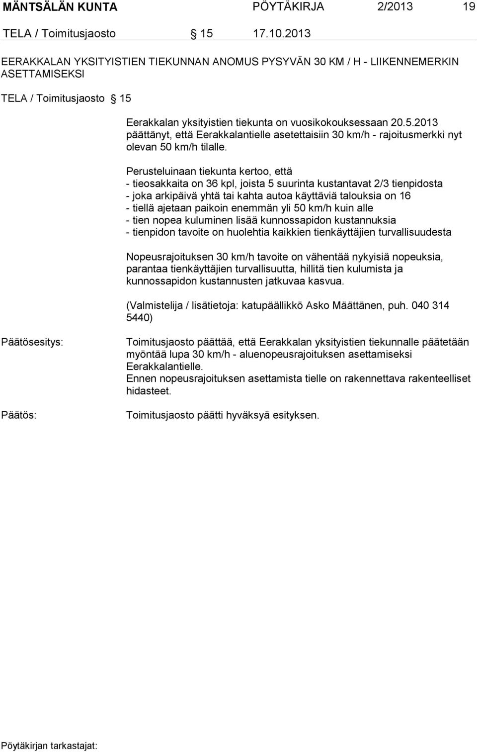 Eerakkalan yksityistien tiekunta on vuosikokouksessaan 20.5.2013 päättänyt, että Eerakkalantielle asetettaisiin 30 km/h - rajoitusmerkki nyt olevan 50 km/h tilalle.