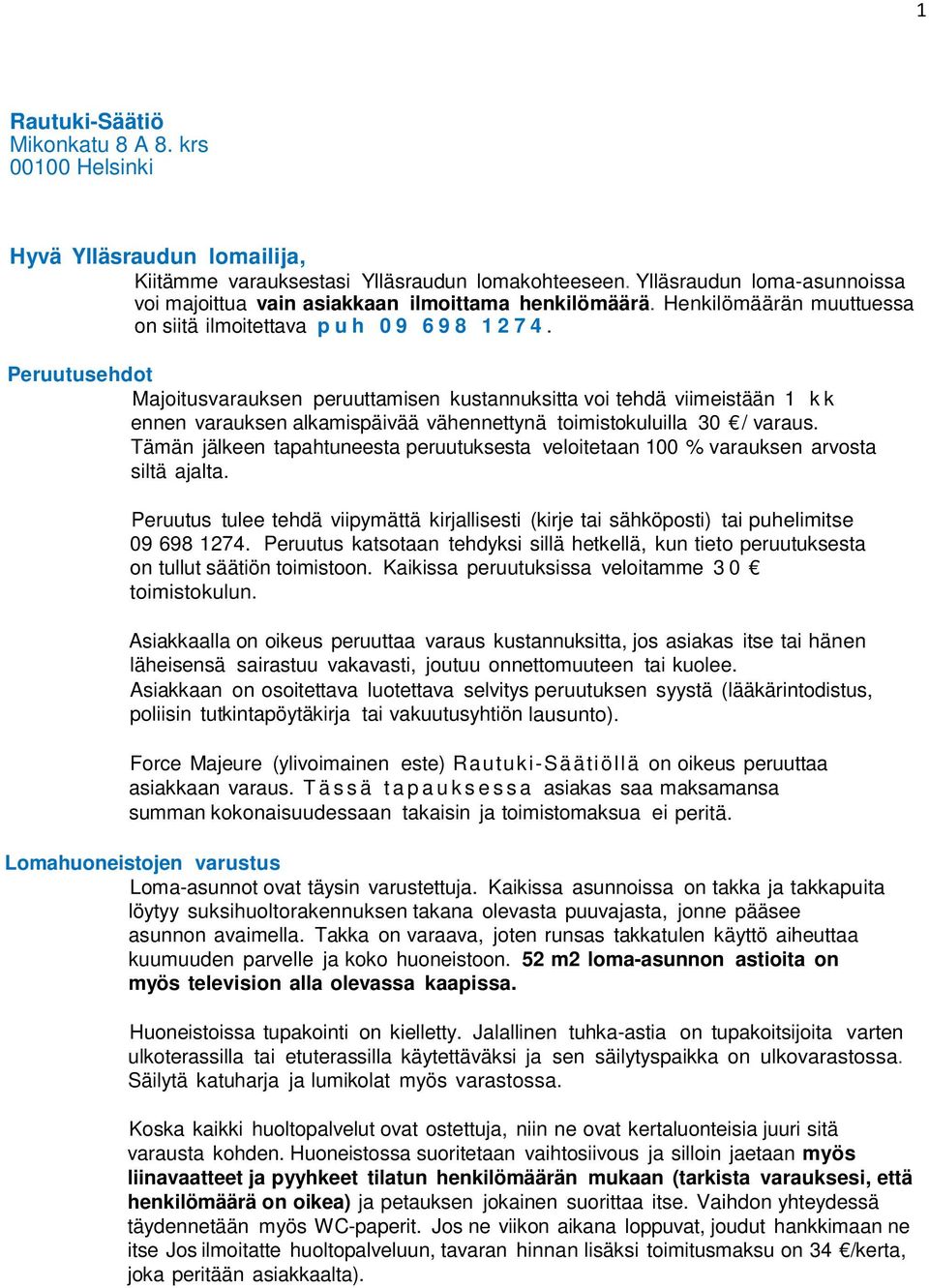 Peruutusehdot Majoitusvarauksen peruuttamisen kustannuksitta voi tehdä viimeistään 1 kk ennen varauksen alkamispäivää vähennettynä toimistokuluilla 30 / varaus.