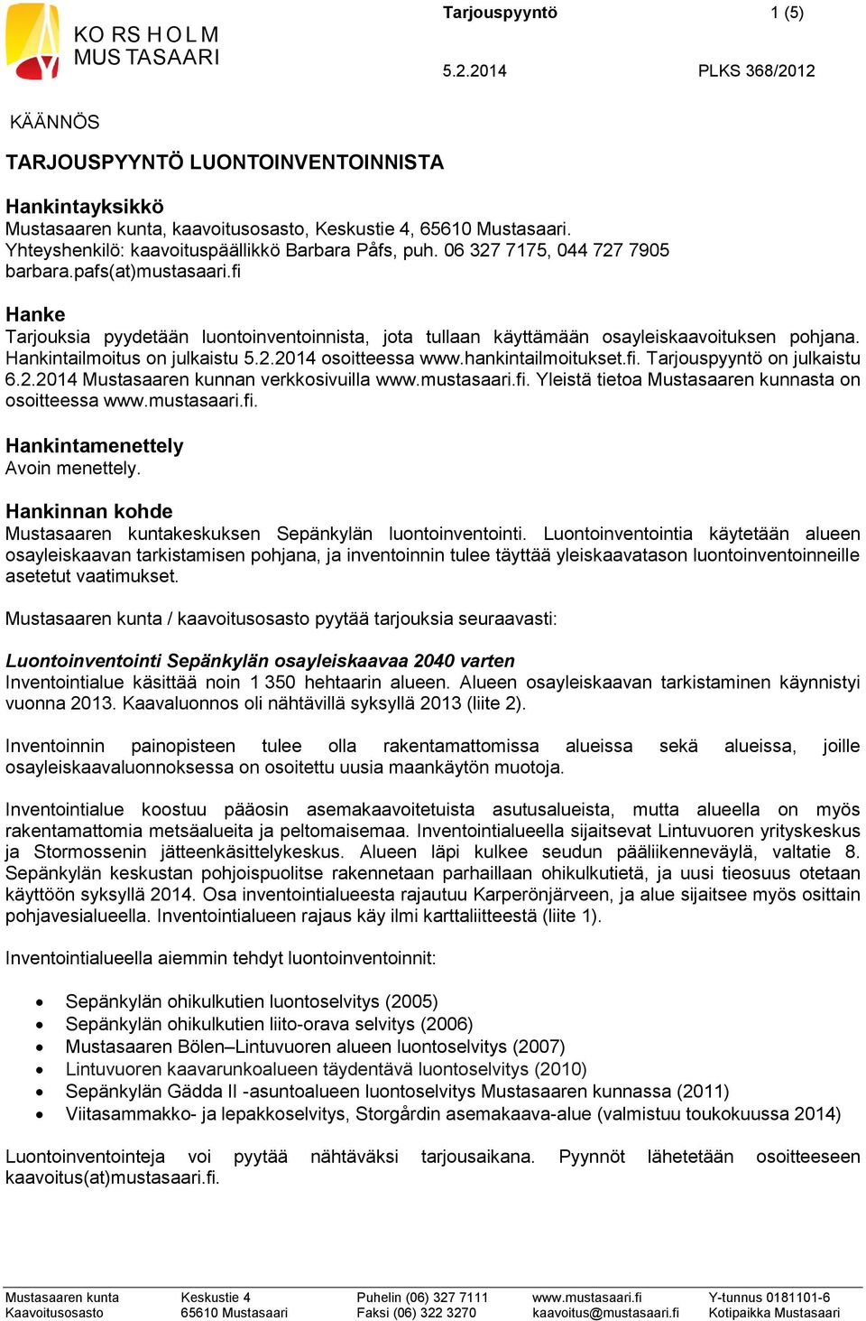 hankintailmoitukset.fi. Tarjouspyyntö on julkaistu 6.2.2014 Mustasaaren kunnan verkkosivuilla www.mustasaari.fi. Yleistä tietoa Mustasaaren kunnasta on osoitteessa www.mustasaari.fi. Hankintamenettely Avoin menettely.