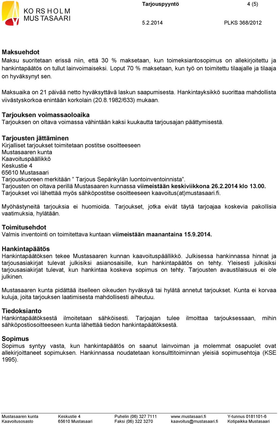 Hankintayksikkö suorittaa mahdollista viivästyskorkoa enintään korkolain (20.8.1982/633) mukaan.