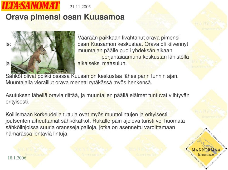 Sähköt olivat poikki osassa Kuusamon keskustaa lähes parin tunnin ajan. Muuntajalla vieraillut orava menetti rytäkässä myös henkensä.