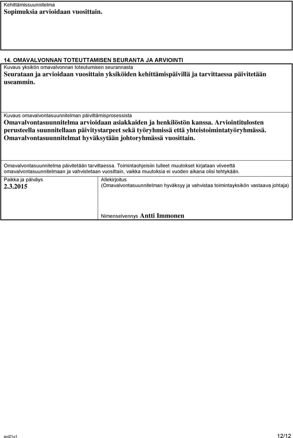 useammin. Kuvaus omavalvontasuunnitelman päivittämisprosessista Omavalvontasuunnitelma arvioidaan asiakkaiden ja henkilöstön kanssa.