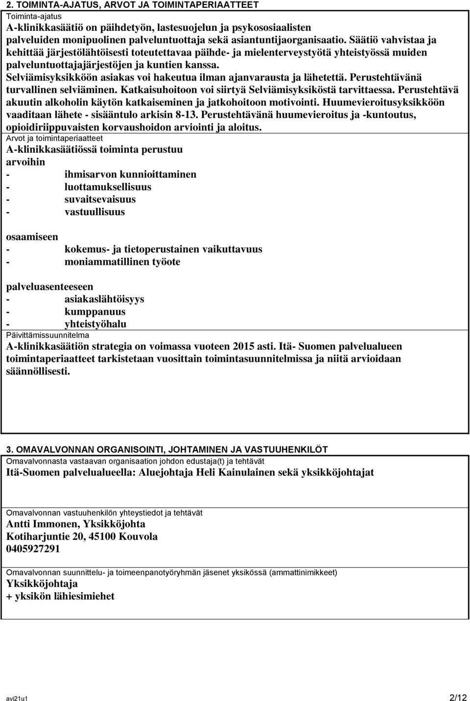 Selviämisyksikköön asiakas voi hakeutua ilman ajanvarausta ja lähetettä. Perustehtävänä turvallinen selviäminen. Katkaisuhoitoon voi siirtyä Selviämisyksiköstä tarvittaessa.