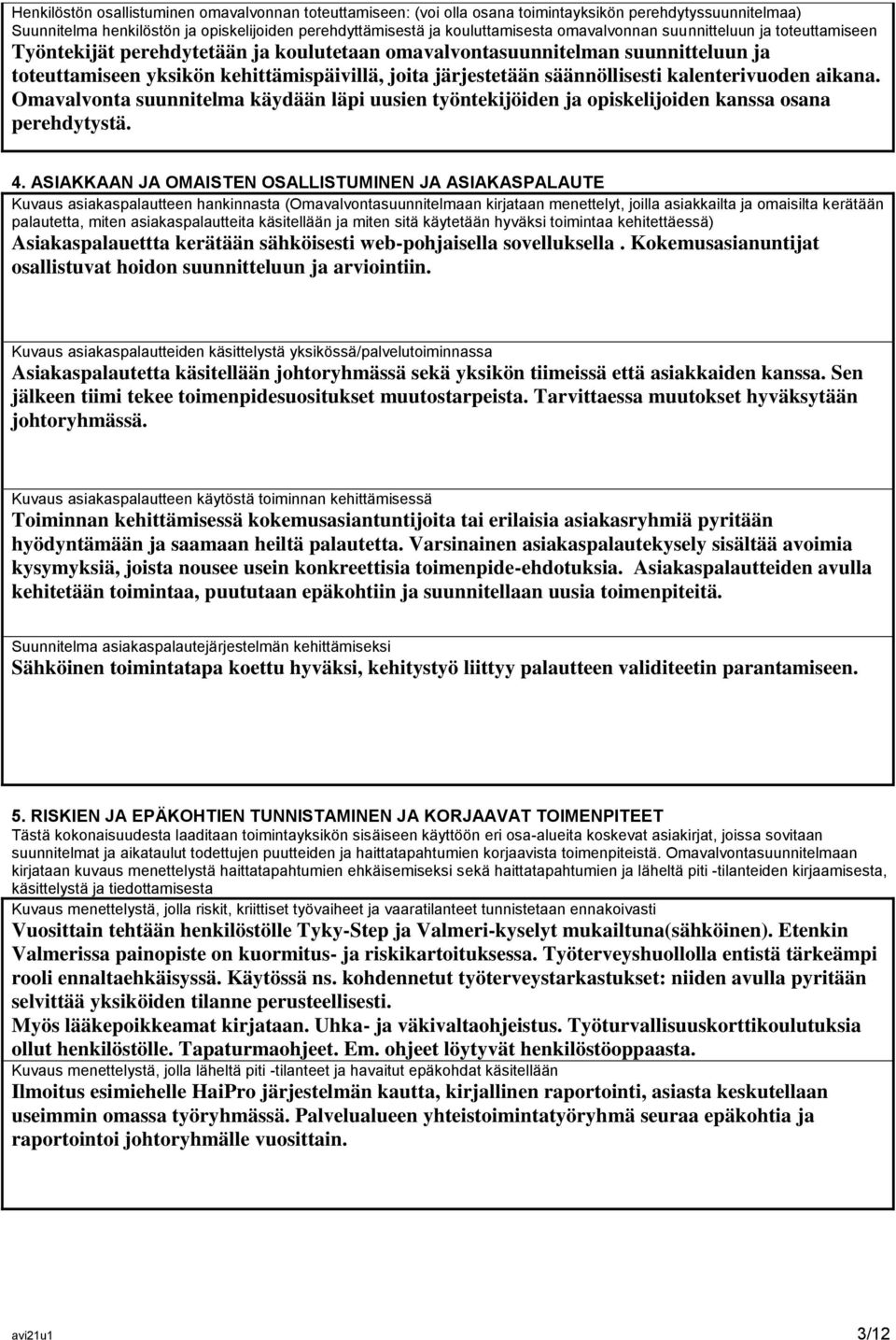 säännöllisesti kalenterivuoden aikana. Omavalvonta suunnitelma käydään läpi uusien työntekijöiden ja opiskelijoiden kanssa osana perehdytystä. 4.