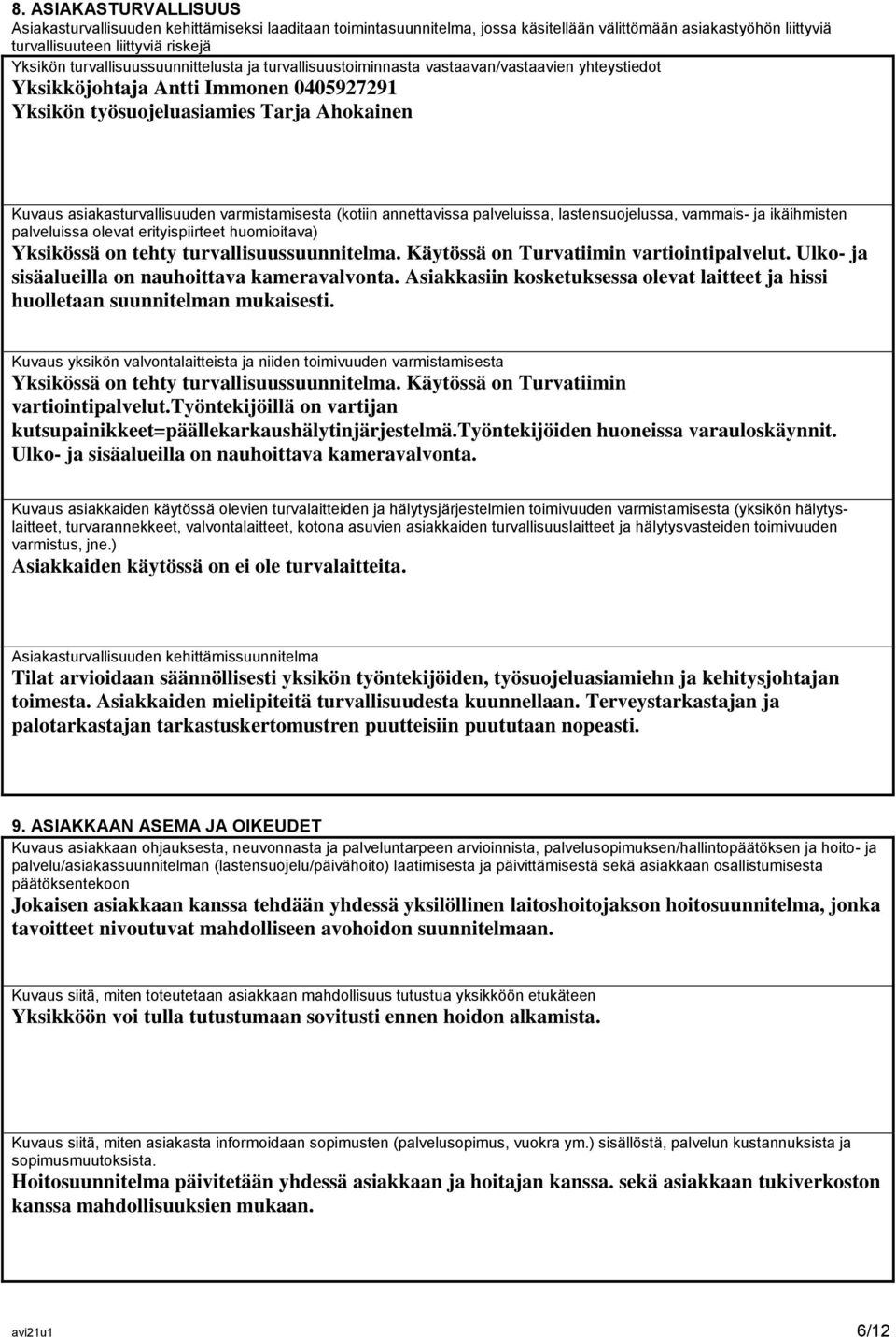 varmistamisesta (kotiin annettavissa palveluissa, lastensuojelussa, vammais- ja ikäihmisten palveluissa olevat erityispiirteet huomioitava) Yksikössä on tehty turvallisuussuunnitelma.