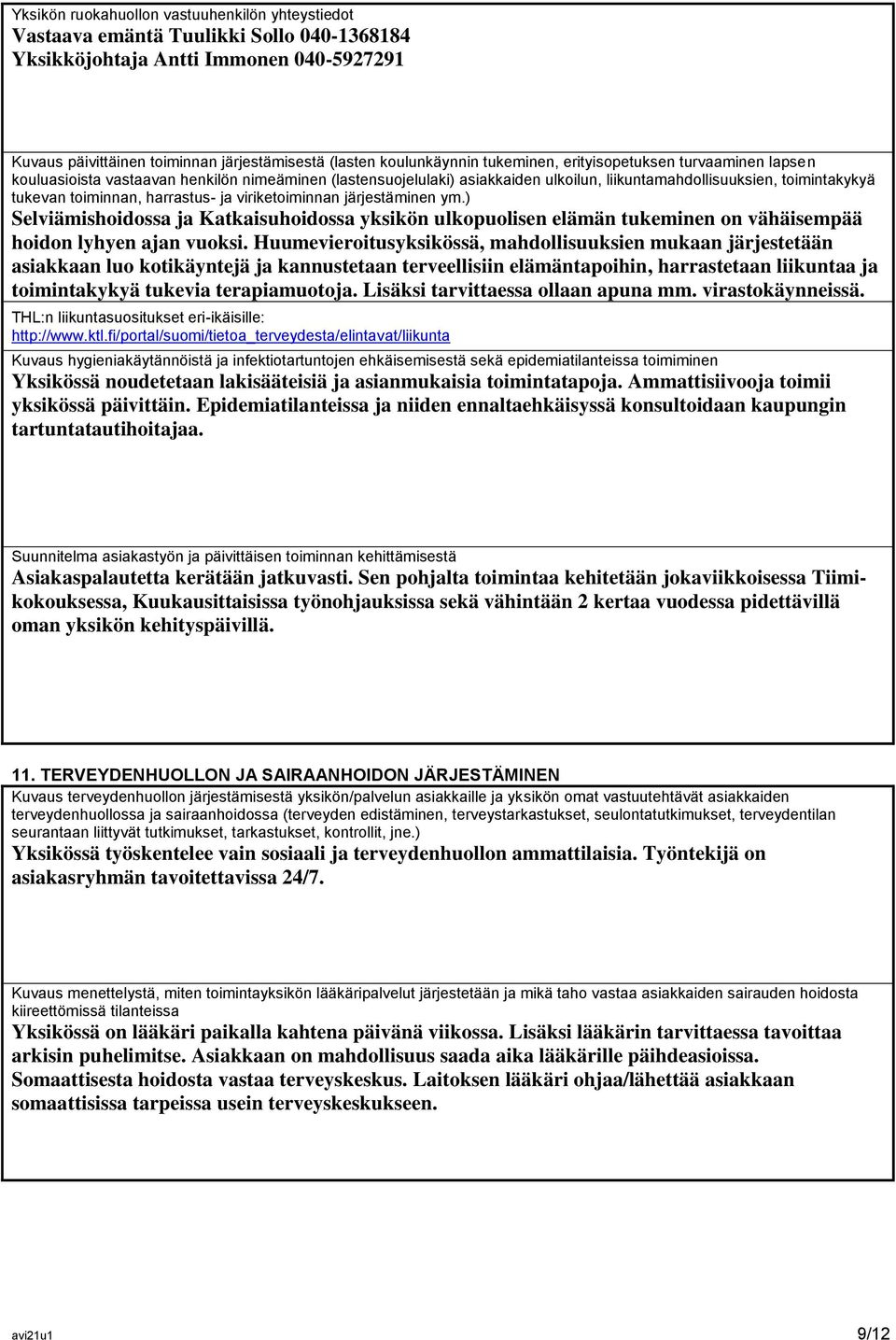 toiminnan, harrastus- ja viriketoiminnan järjestäminen ym.) Selviämishoidossa ja Katkaisuhoidossa yksikön ulkopuolisen elämän tukeminen on vähäisempää hoidon lyhyen ajan vuoksi.