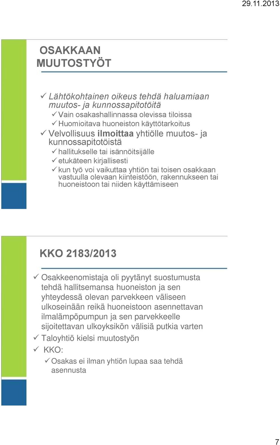 tai huoneistoon tai niiden käyttämiseen KKO 2183/2013 Osakkeenomistaja oli pyytänyt suostumusta tehdä hallitsemansa huoneiston ja sen yhteydessä olevan parvekkeen väliseen ulkoseinään reikä