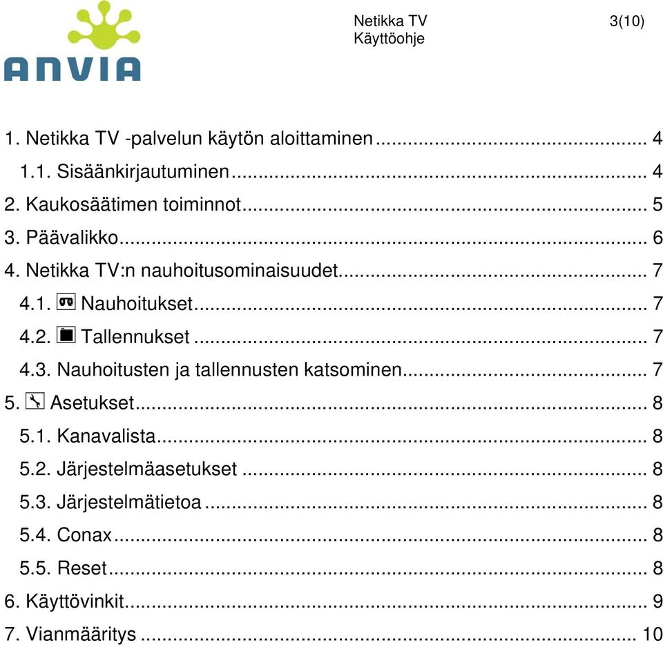 Tallennukset... 7 4.3. Nauhoitusten ja tallennusten katsominen... 7 5. Asetukset... 8 5.1. Kanavalista... 8 5.2.