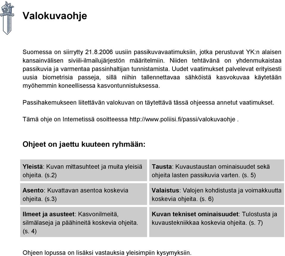Uudet vaatimukset palvelevat erityisesti uusia biometrisia passeja, sillä niihin tallennettavaa sähköistä kasvokuvaa käytetään myöhemmin koneellisessa kasvontunnistuksessa.