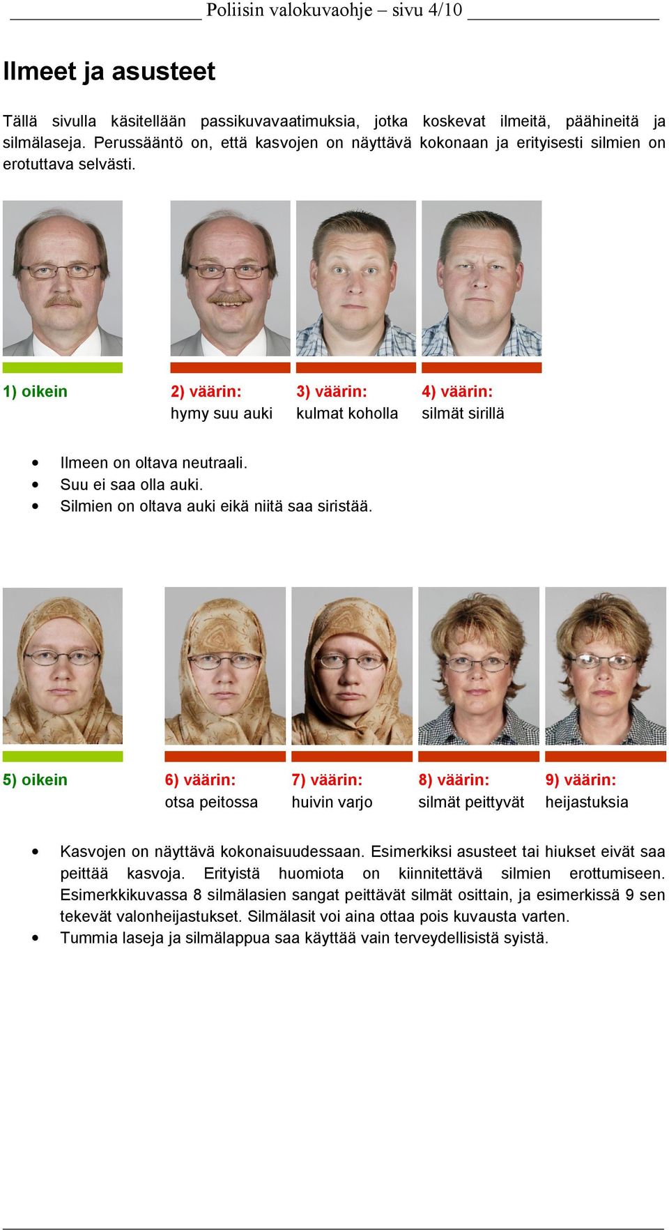 1) oikein 2) väärin: hymy suu auki 3) väärin: kulmat koholla 4) väärin: silmät sirillä Ilmeen on oltava neutraali. Suu ei saa olla auki. Silmien on oltava auki eikä niitä saa siristää.