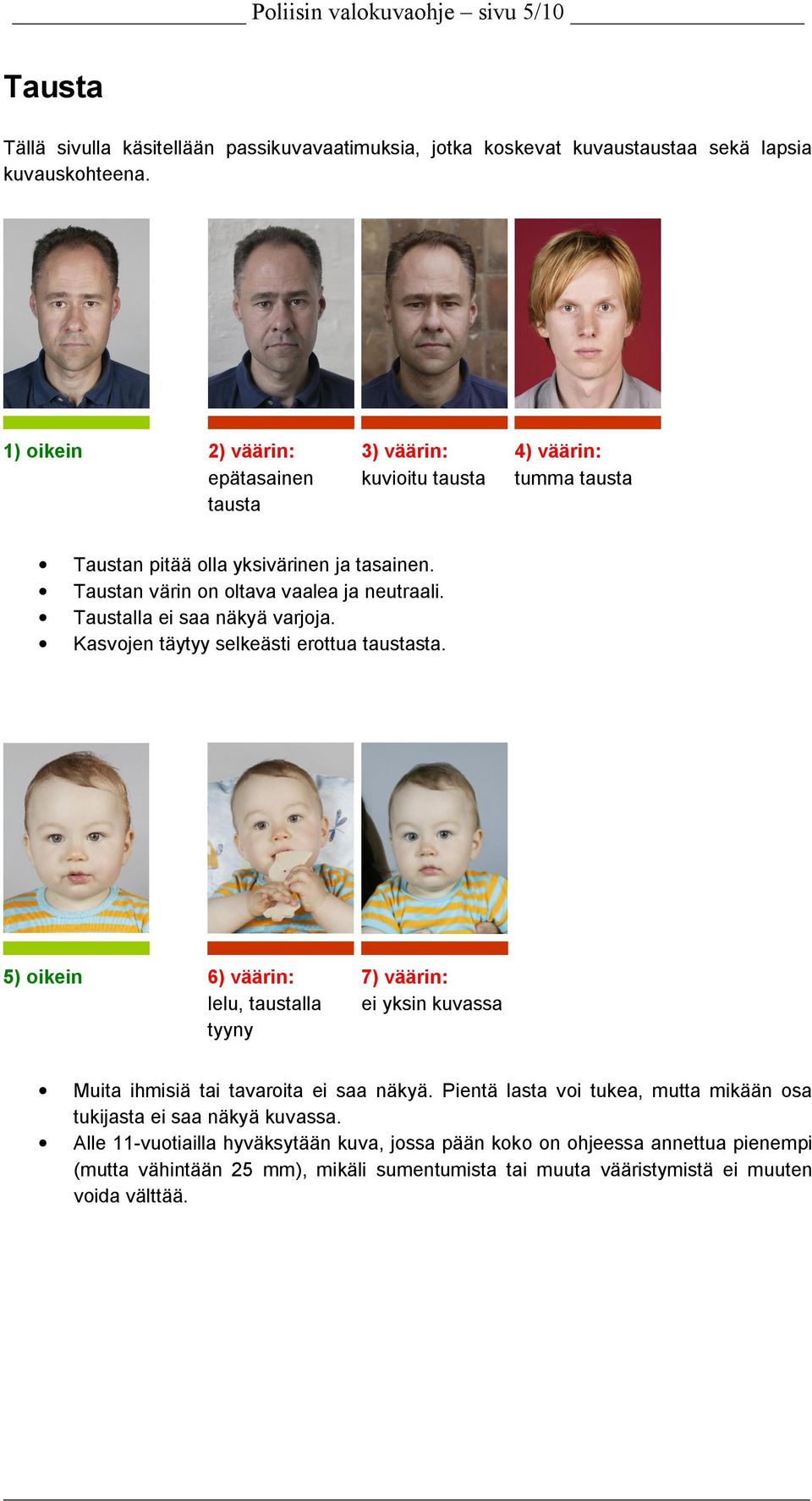 Taustalla ei saa näkyä varjoja. Kasvojen täytyy selkeästi erottua taustasta. 5) oikein 6) väärin: lelu, taustalla tyyny 7) väärin: ei yksin kuvassa Muita ihmisiä tai tavaroita ei saa näkyä.