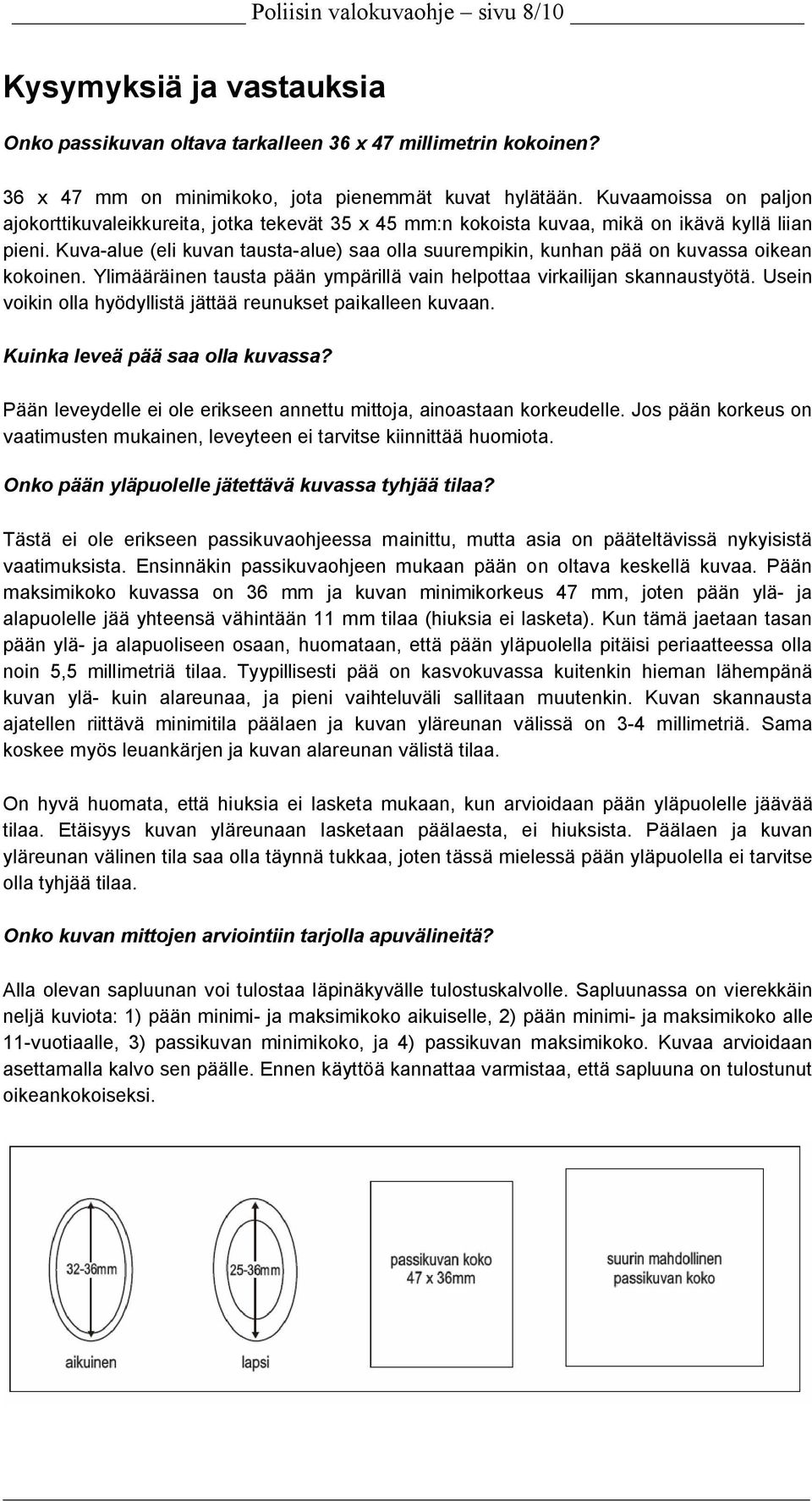 Kuva-alue (eli kuvan tausta-alue) saa olla suurempikin, kunhan pää on kuvassa oikean kokoinen. Ylimääräinen tausta pään ympärillä vain helpottaa virkailijan skannaustyötä.
