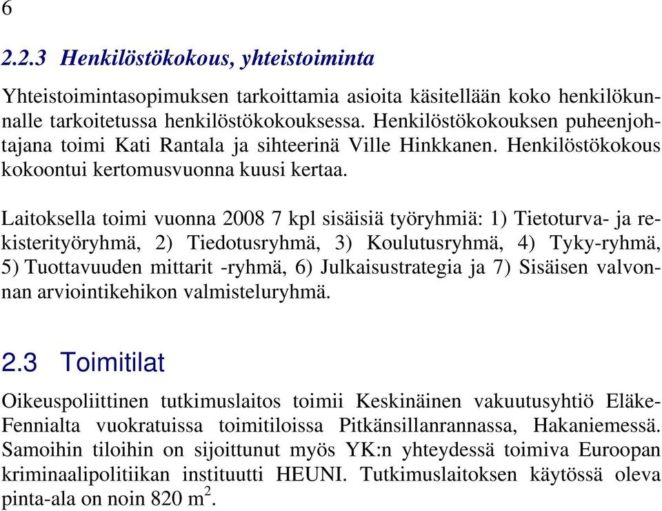 Laitoksella toimi vuonna 2008 7 kpl sisäisiä työryhmiä: 1) Tietoturva- ja rekisterityöryhmä, 2) Tiedotusryhmä, 3) Koulutusryhmä, 4) Tyky-ryhmä, 5) Tuottavuuden mittarit -ryhmä, 6) Julkaisustrategia