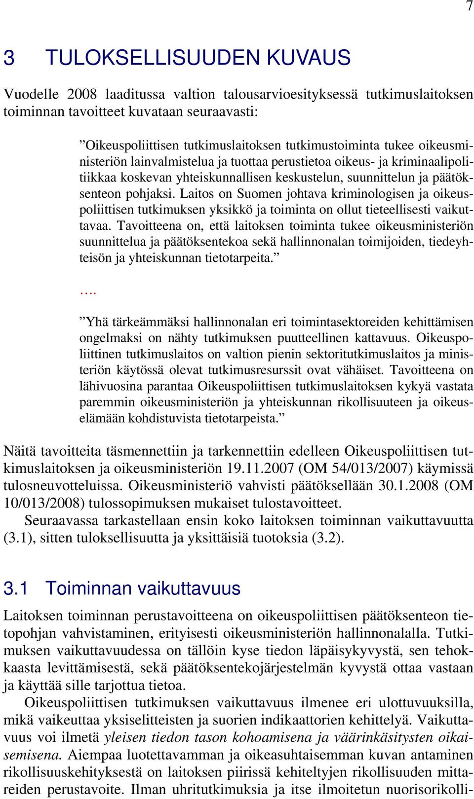 Laitos on Suomen johtava kriminologisen ja oikeuspoliittisen tutkimuksen yksikkö ja toiminta on ollut tieteellisesti vaikuttavaa.